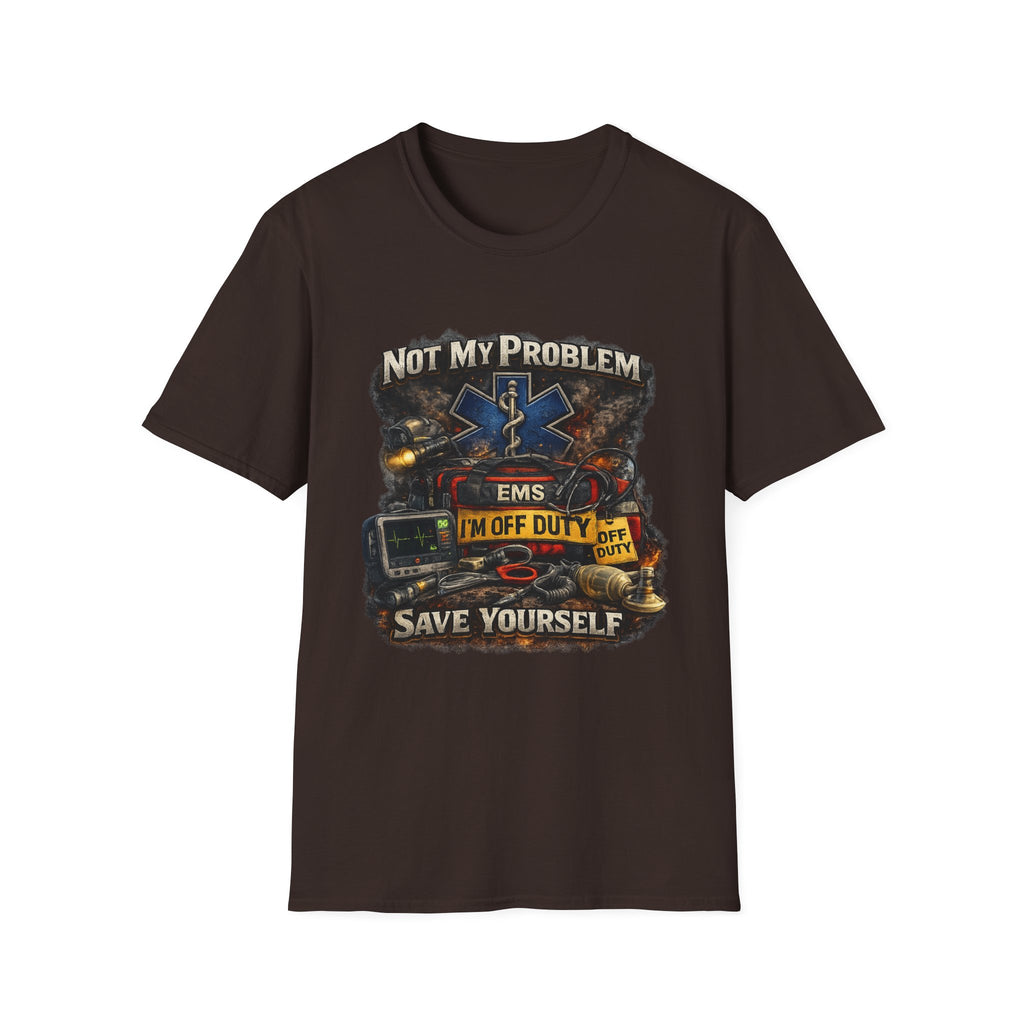 EMS Shirt  "Not My Problem I am Off Duty  Save Yourself"
