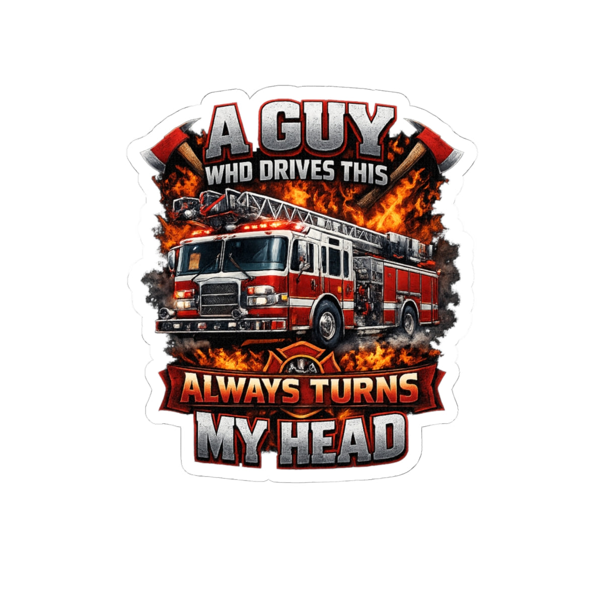 Firefighter Truck Sticker — "A Guy Who Drives This Always Turns My Head" Kiss-Cut Decal