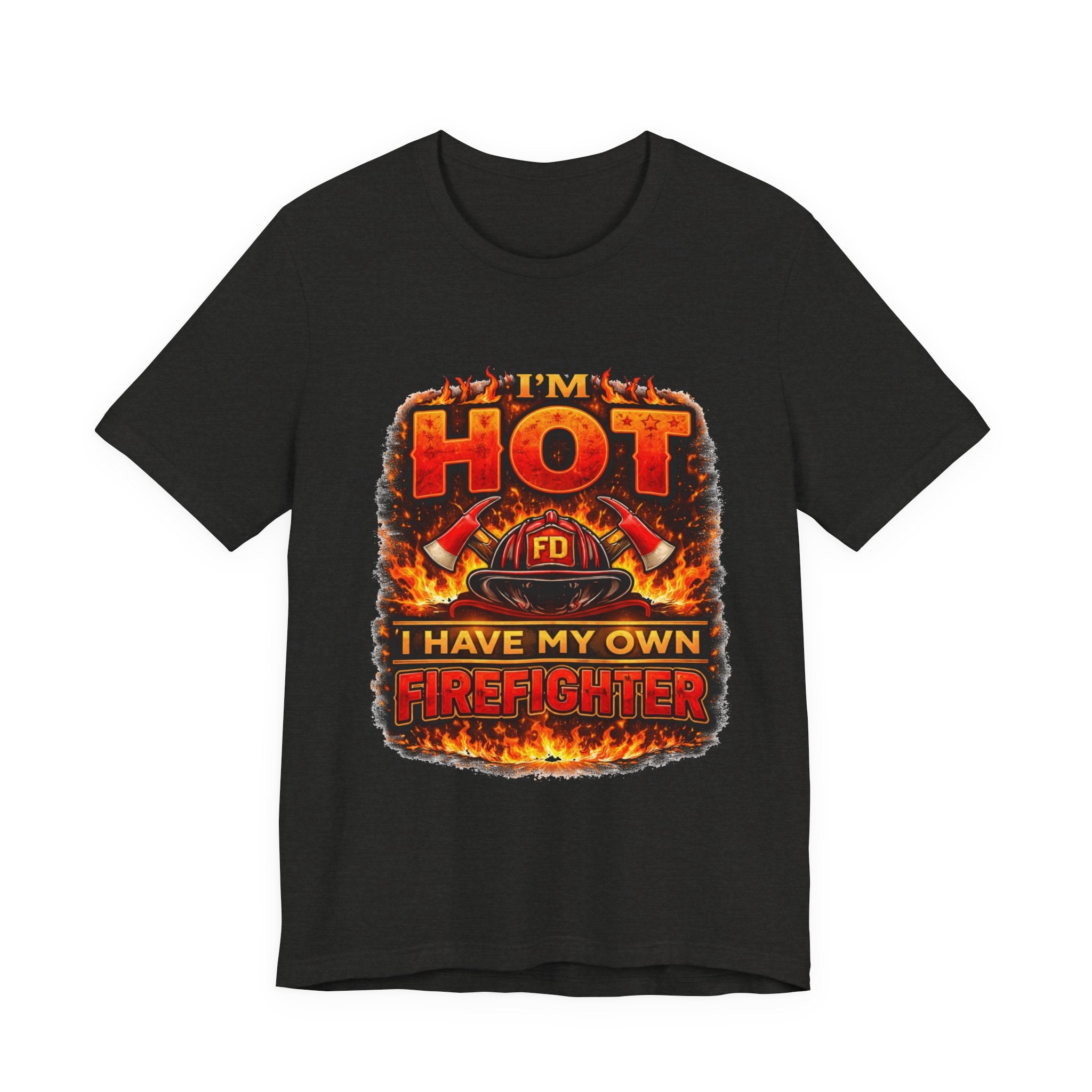I'm Hot — I Have My Own Firefighter T-Shirt