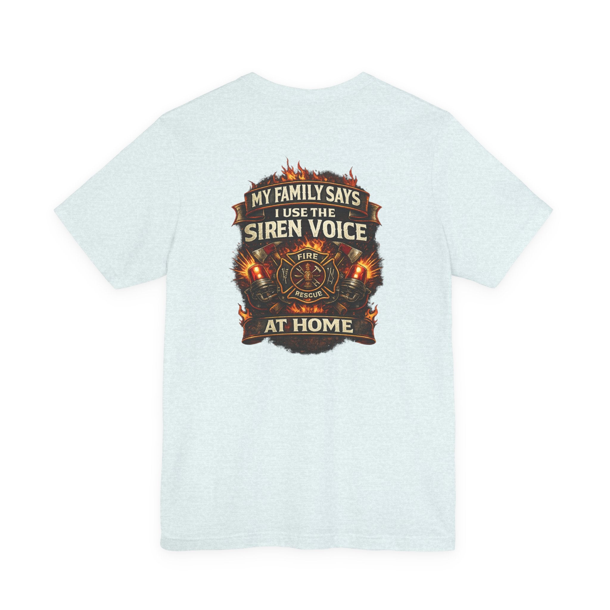 Firefighter T-Shirt — "My Family Says I Use The Siren Voice At Home" Graphic Tee