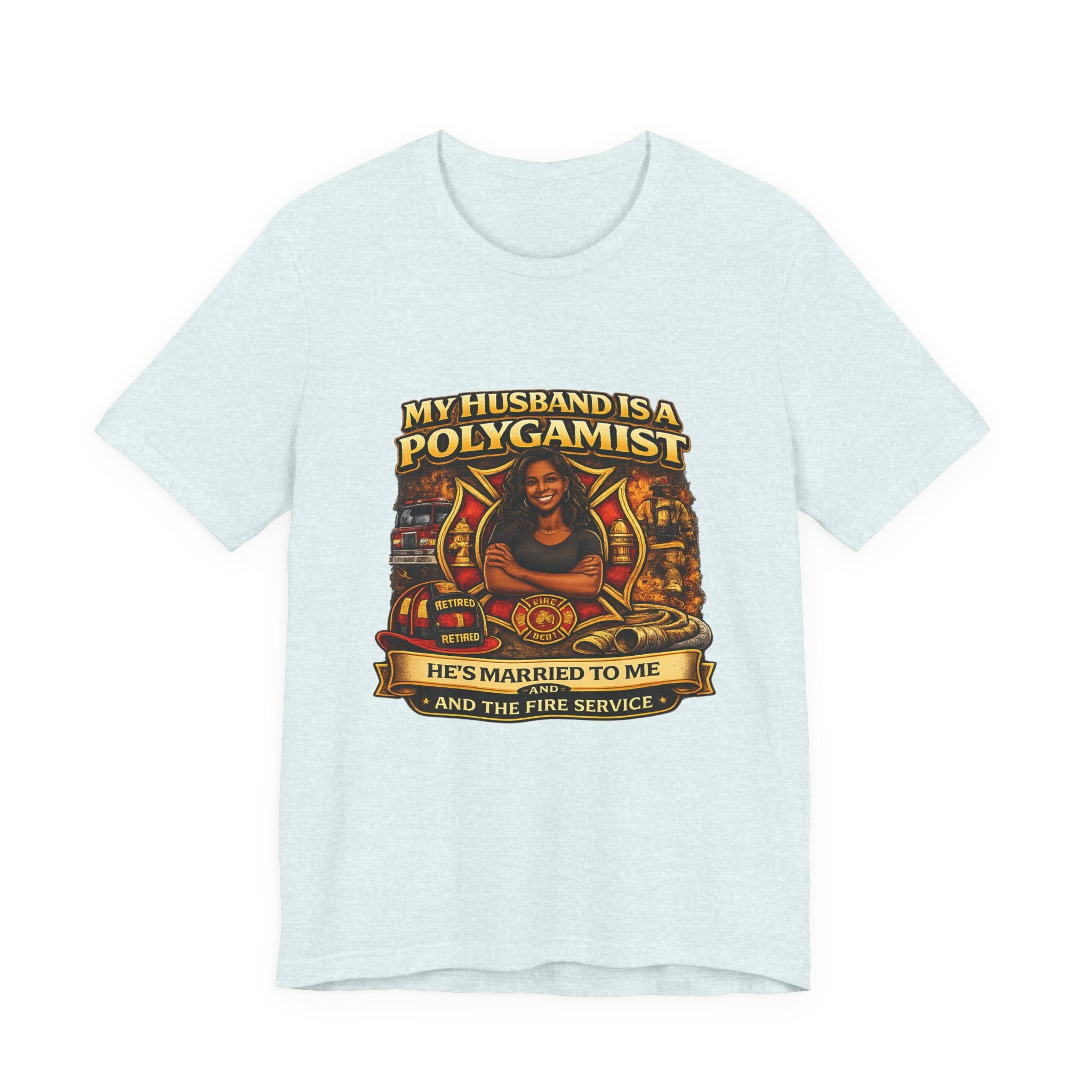 Polygamist Husband Firefighter T-Shirt — "My Husband Is A Polygamist, He's Married To Me and the Fire Service"