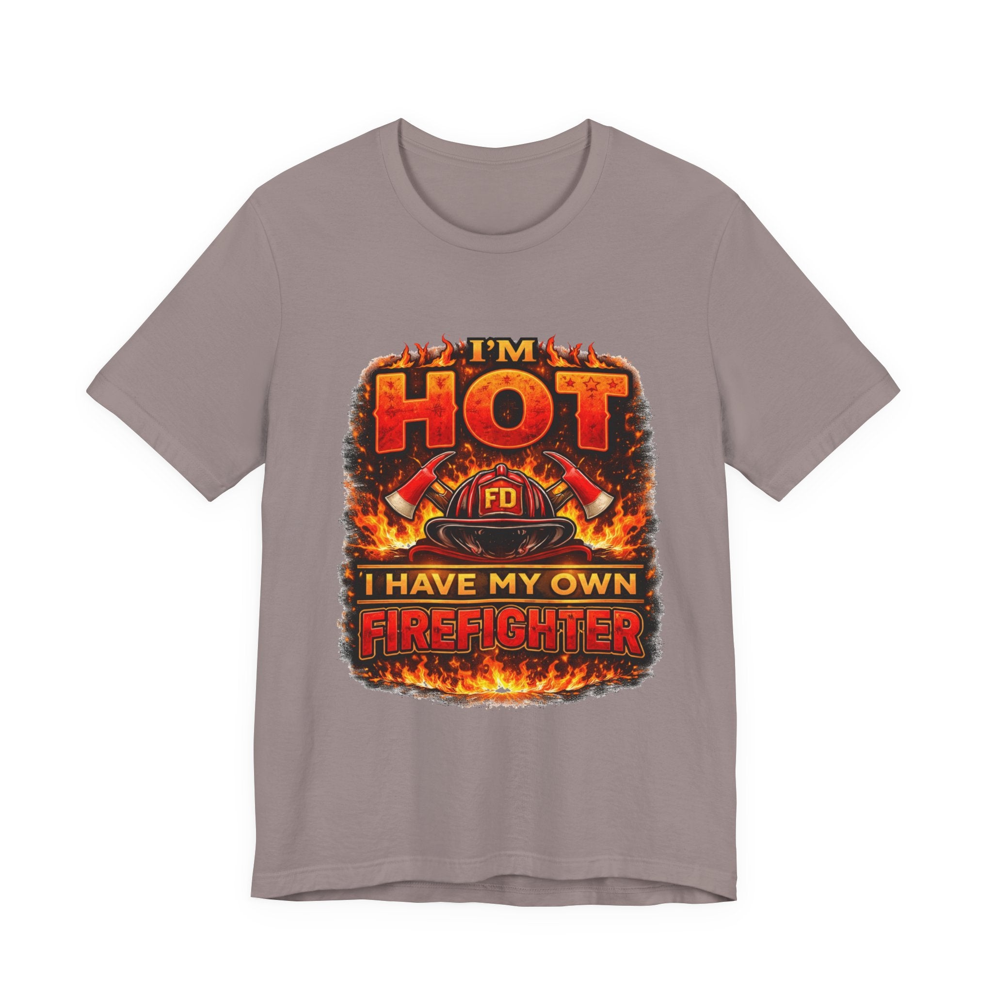 I'm Hot — I Have My Own Firefighter T-Shirt