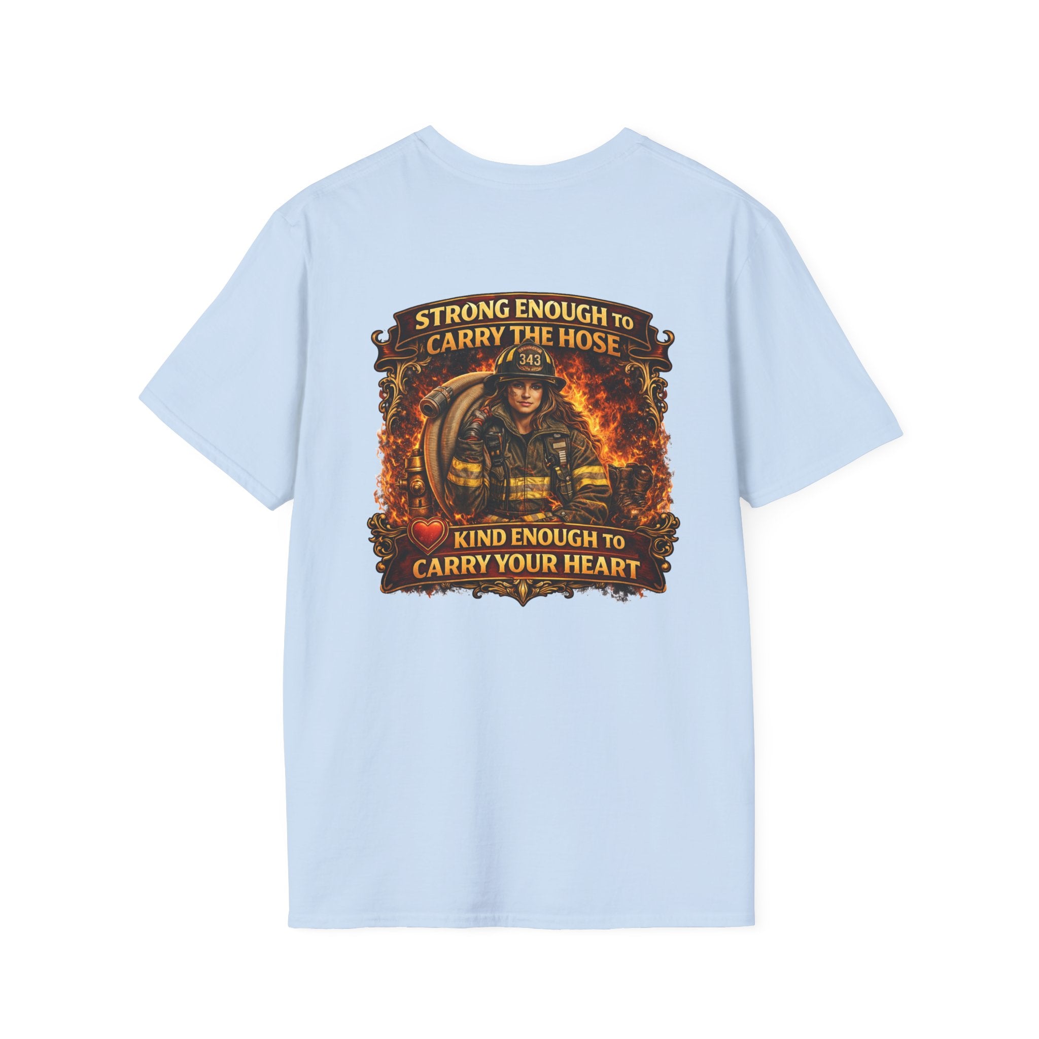 "Strong Enough to Carry the Hose, Kind Enough to Carry Your Heart"  Female Firefighter T-Shirt