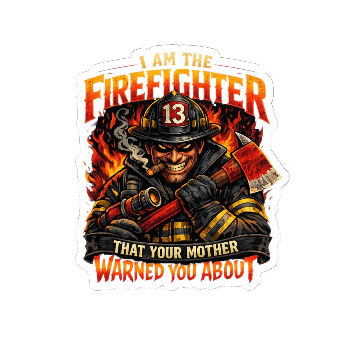 Firefighter Kiss-Cut Sticker — "I Am The Firefighter That Your Mother Warned You About"