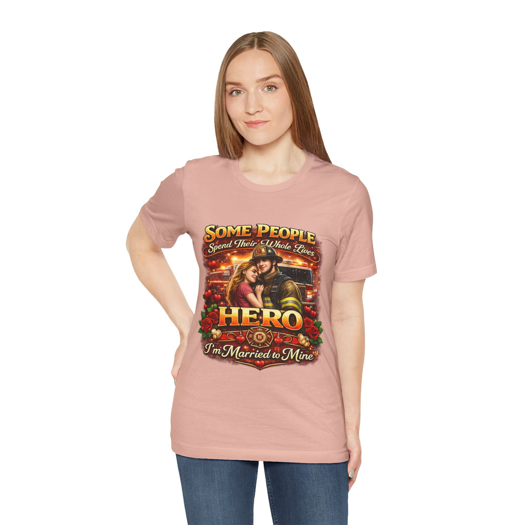 Hero Firefighter Wife T-Shirt — "Some People Spend Their Whole Lives... I'm Married to Mine"