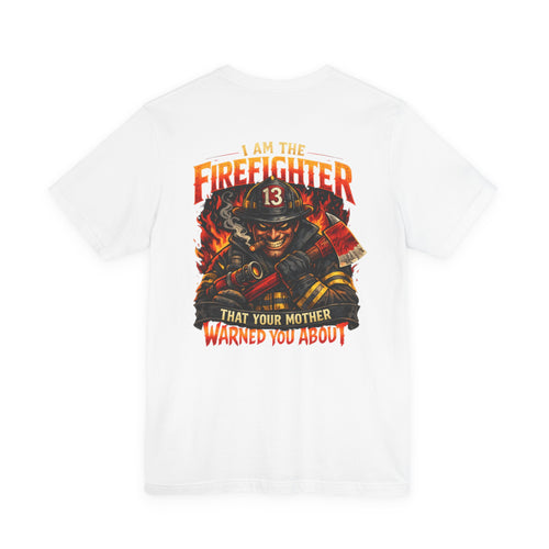 "I Am The Firefighter That Your Mother Warned You About" Firefighter T-Shirt