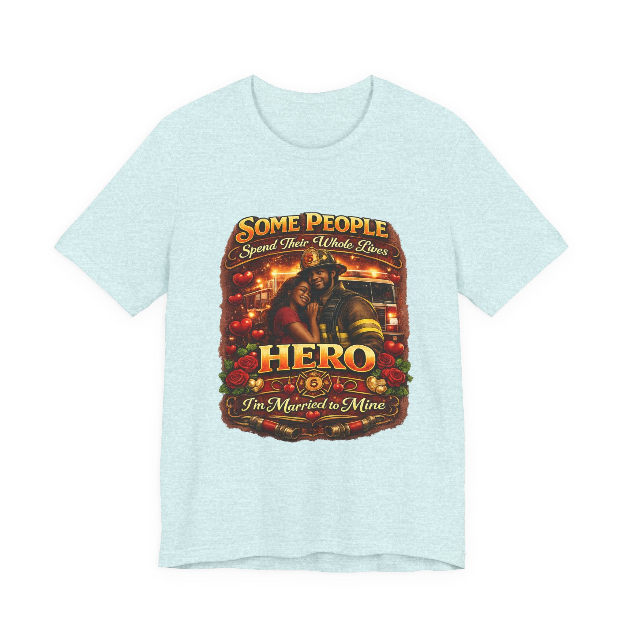 Firefighter Hero Wife T‑Shirt – "Some People Spend Their Whole Lives, Hero I'm Married to Mine"