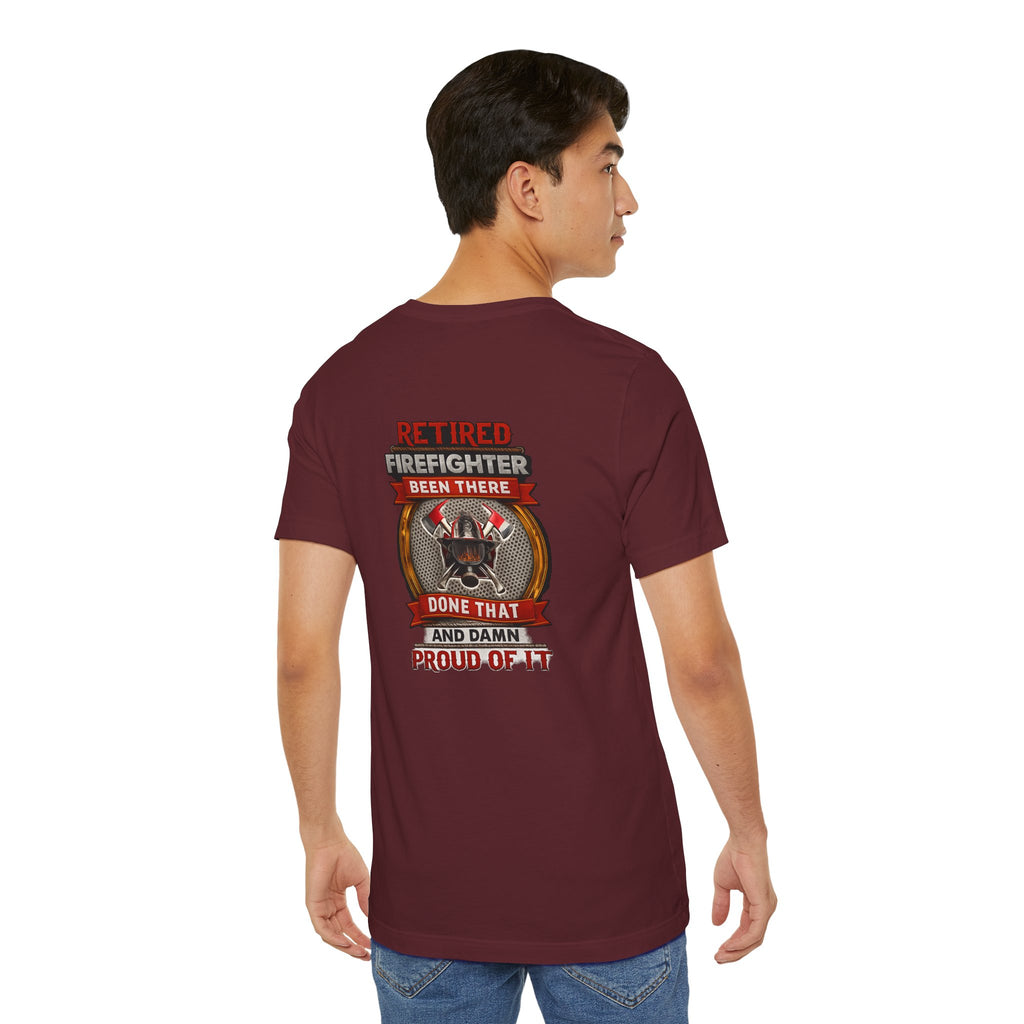 Retired Firefighter Tee — “Retired Firefighter: Been There, Done That and Damn Proud of It”