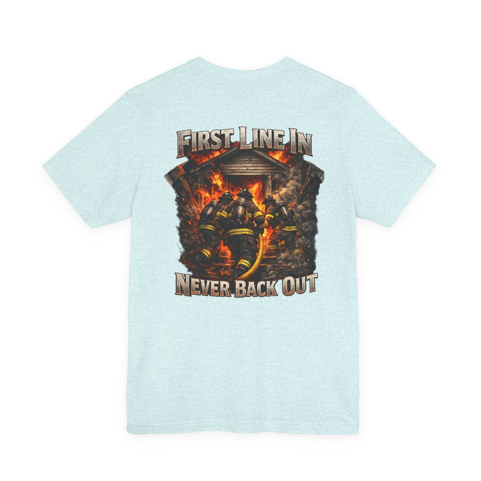 Firefighter Tee — "First Line In, Never Back Out" Back Print