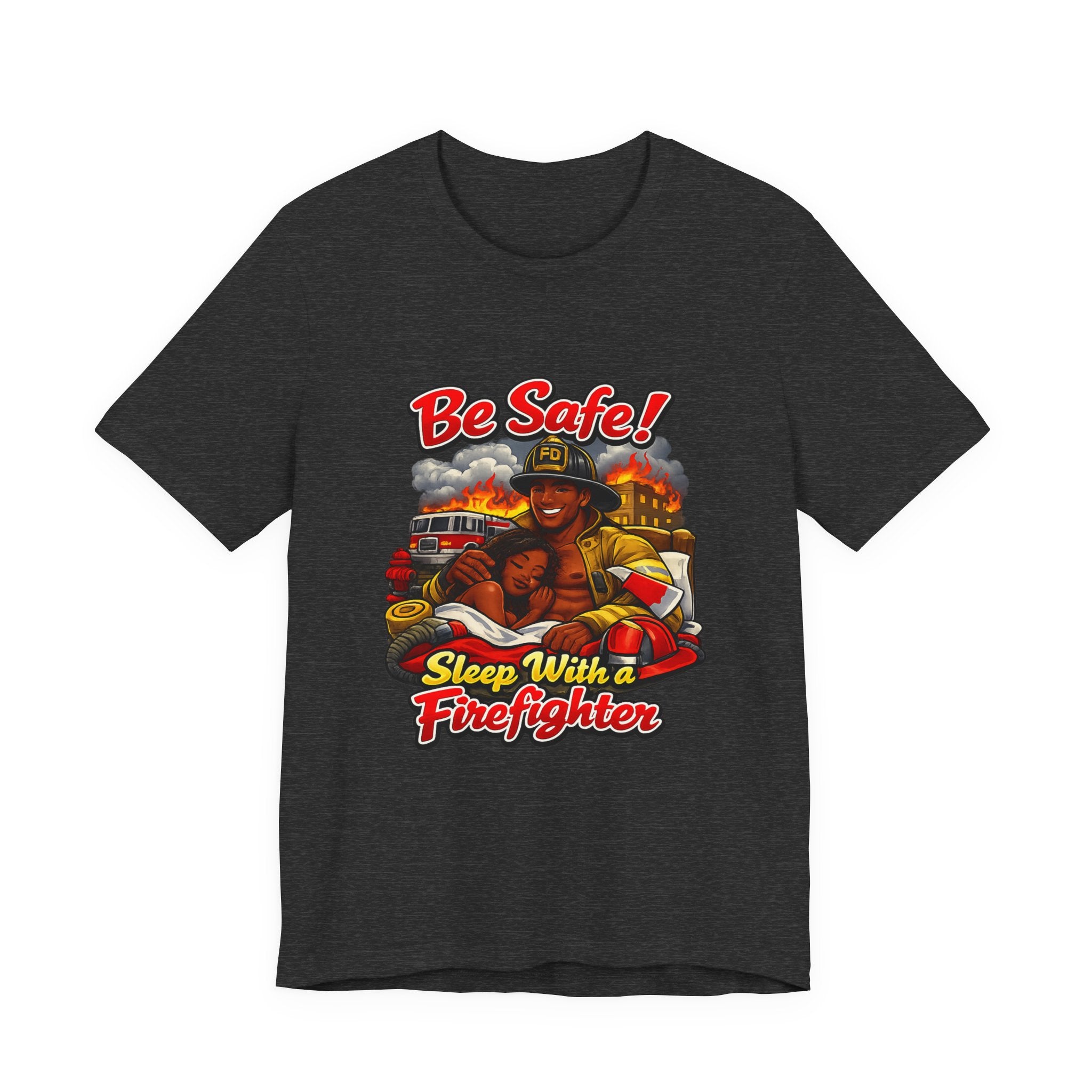 Be Safe! Sleep With a Firefighter T-Shirt — Firefighter Graphic Tee