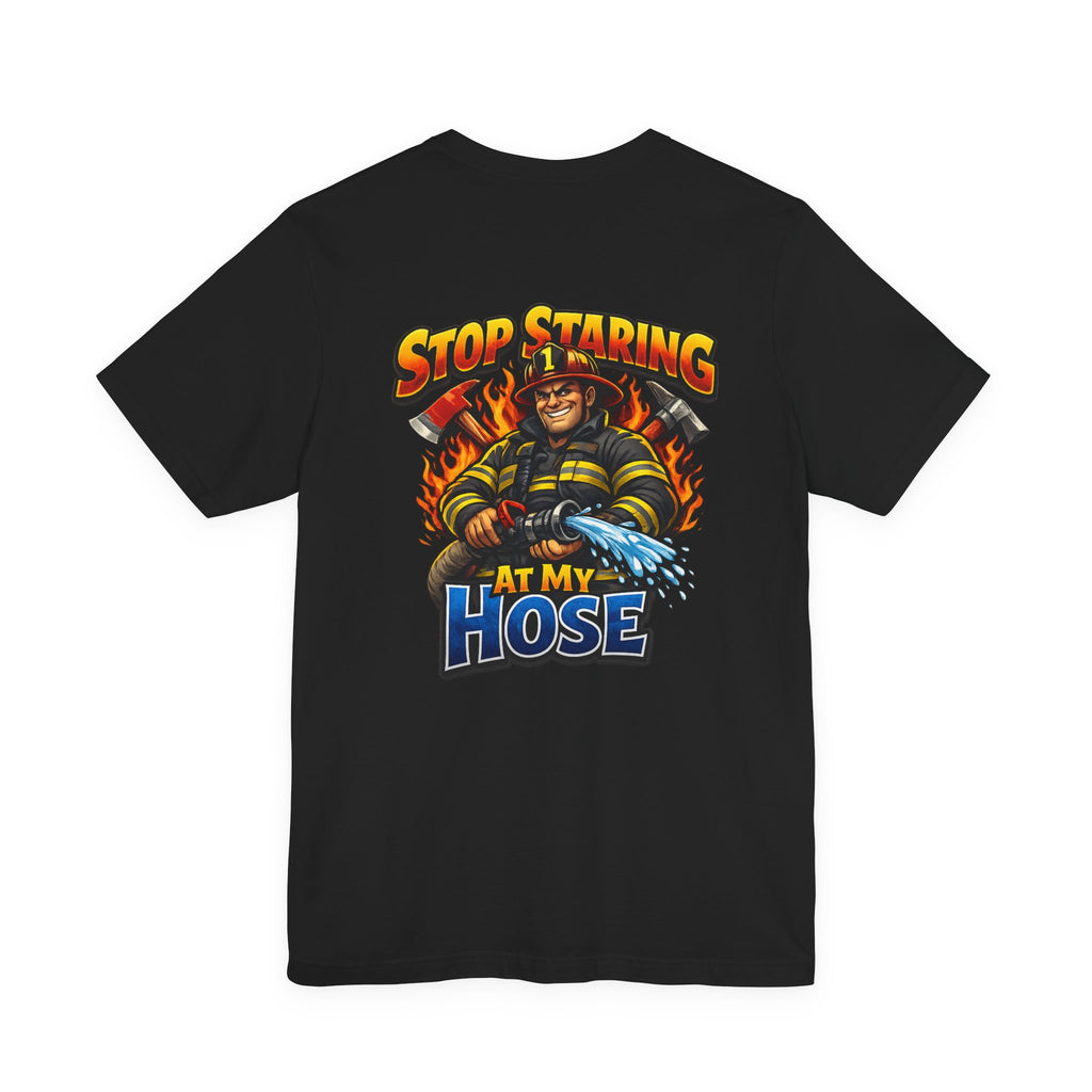 Stop Staring At My Hose Firefighter T‑Shirt