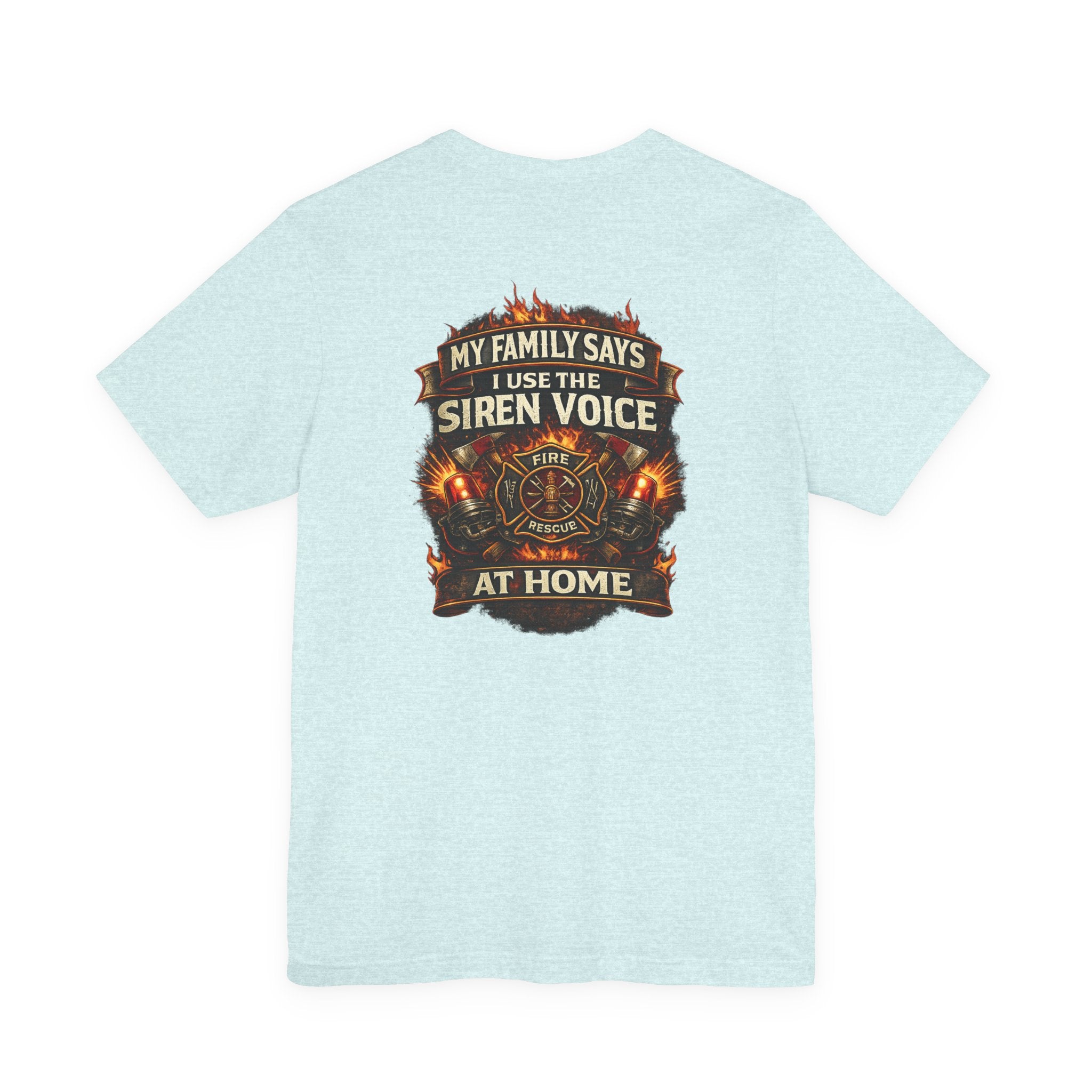 Firefighter T-Shirt — "My Family Says I Use The Siren Voice At Home" Graphic Tee