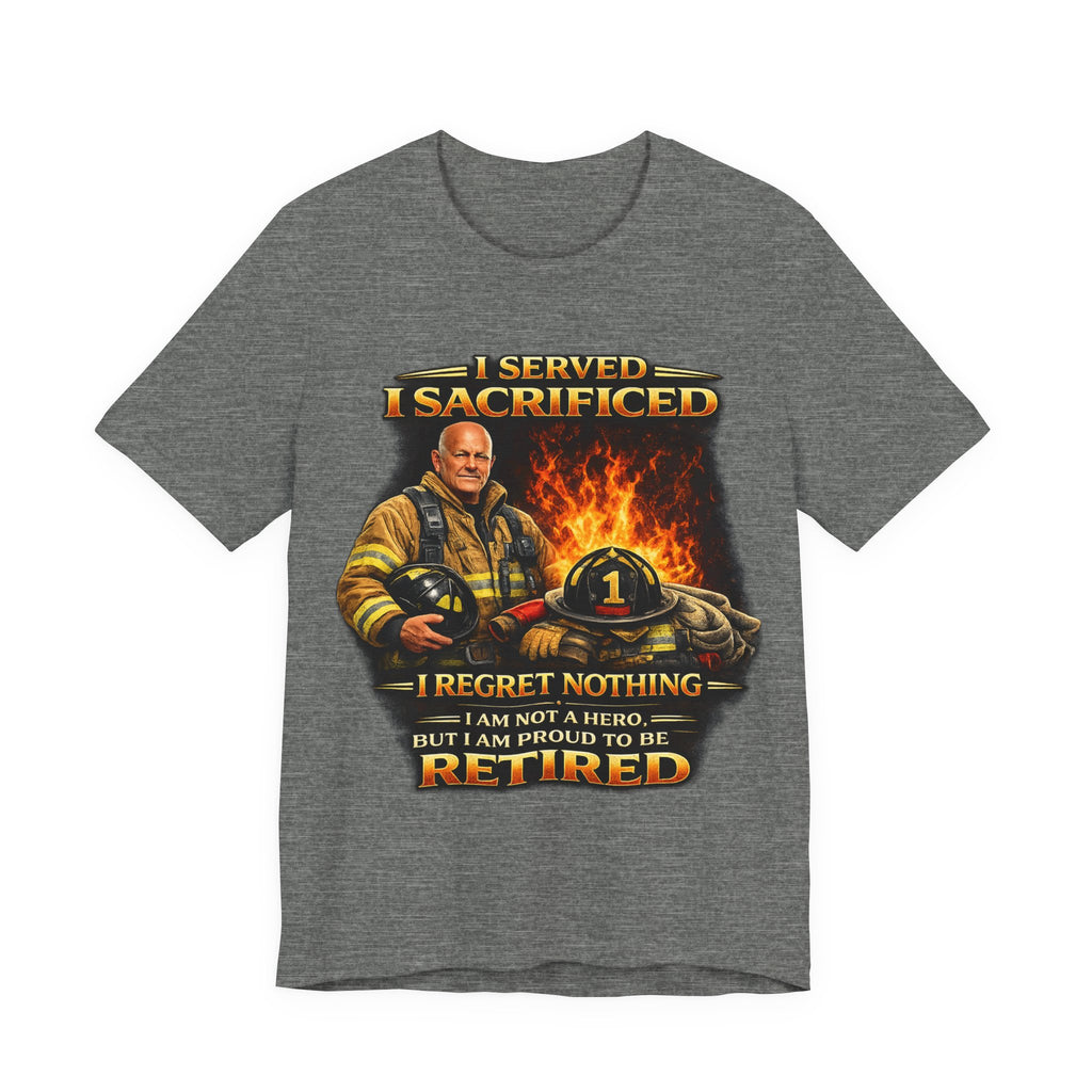 Retired Firefighter T-Shirt — "I Served, I Sacrificed, I Regret Nothing" Memorial Tee