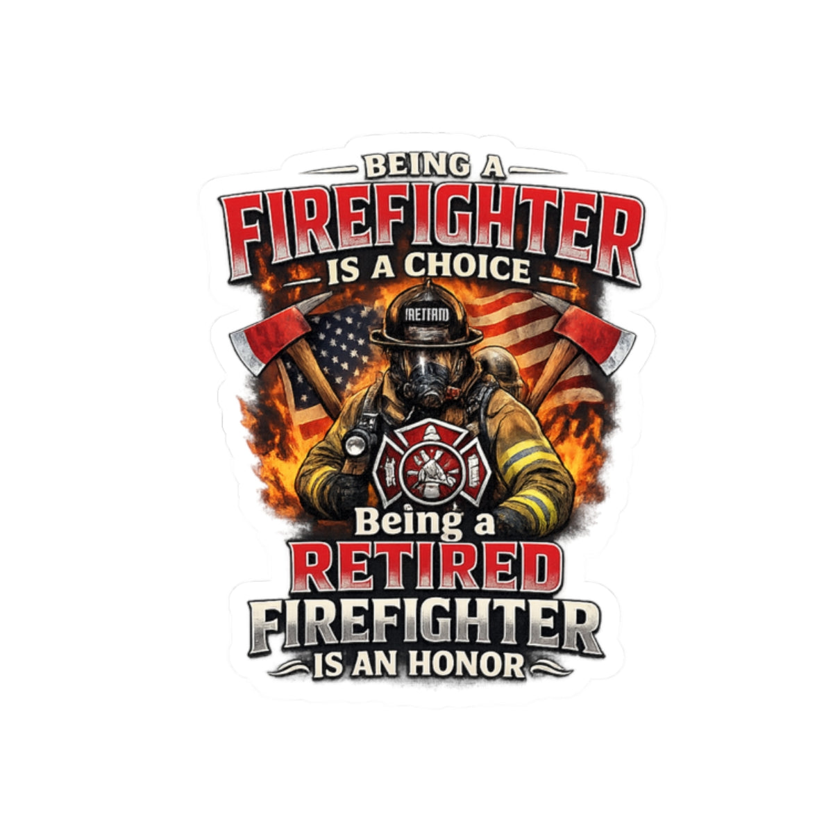 Retired Firefighter Kiss-Cut Sticker — “Being a Firefighter Is a Choice, Being a Retired Firefighter Is an Honor”