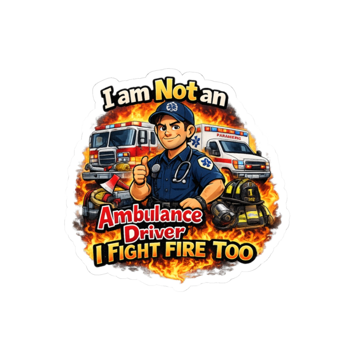 Kiss-Cut Sticker — “I Am Not an Ambulance Driver, I Fight Fire Too” Firefighter Paramedic Design
