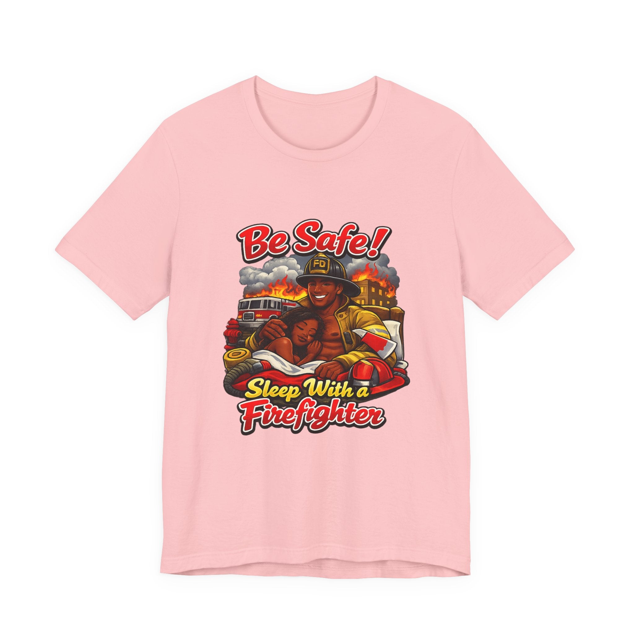 Be Safe! Sleep With a Firefighter T-Shirt — Firefighter Graphic Tee