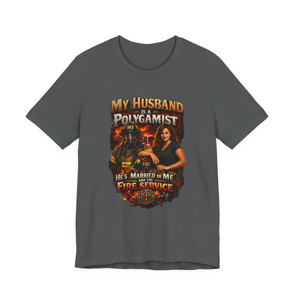 Firefighter Wife T-Shirt — "My Husband Is A Polygamist (He’s Married To Me And The Fire Service)"