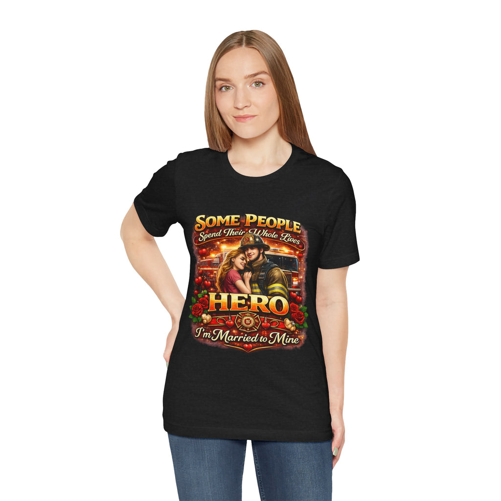 Hero Firefighter Wife T-Shirt — "Some People Spend Their Whole Lives... I'm Married to Mine"