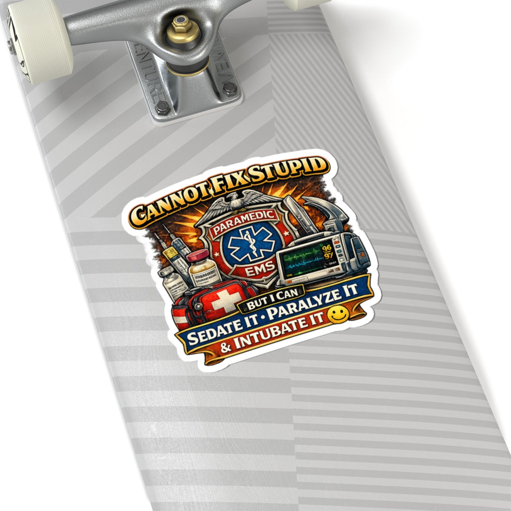 Paramedic EMS Sticker — "Cannot Fix Stupid, But I Can Sedate It, Paralyze It & Intubate It"