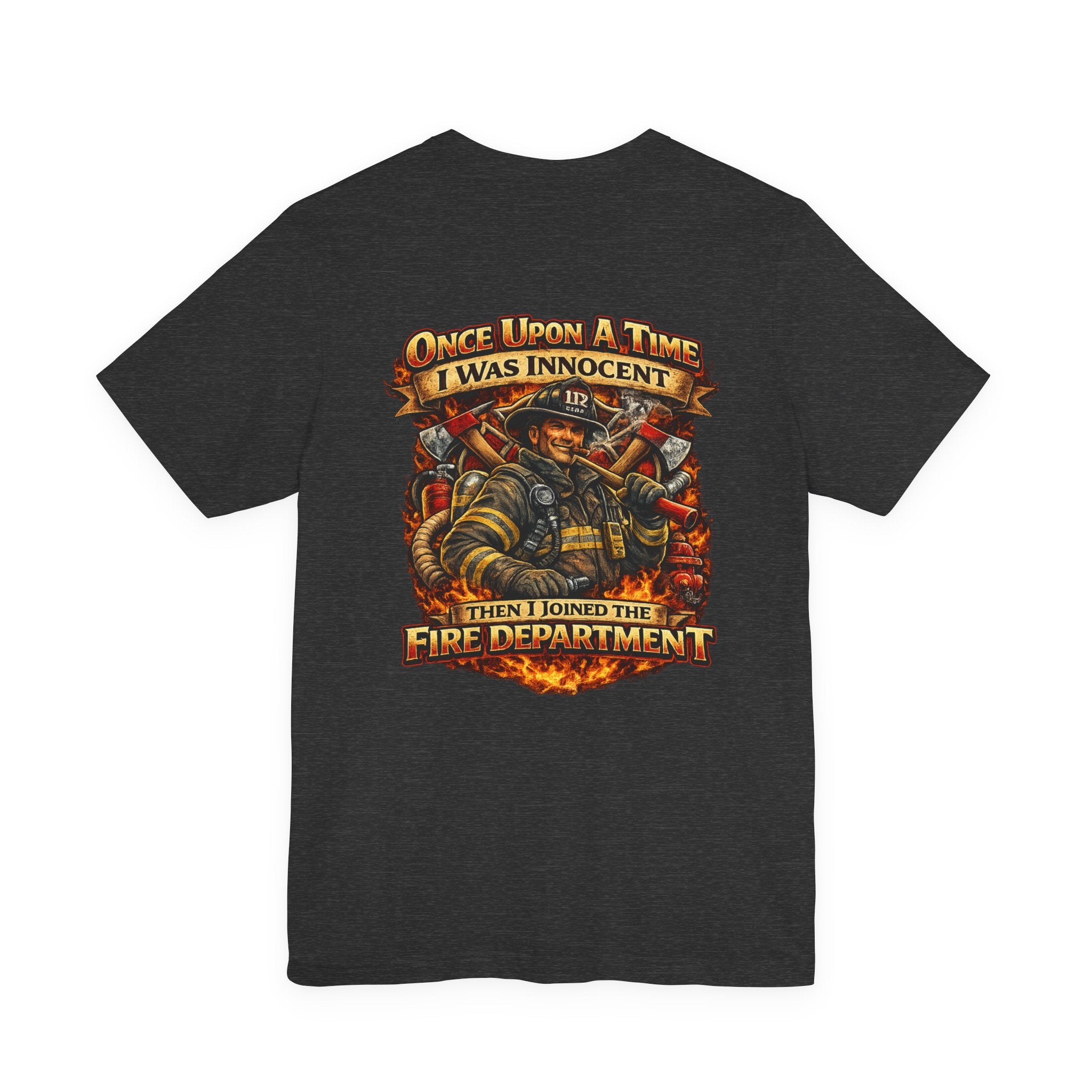 Firefighter Graphic Tee — "Once Upon A Time I Was Innocent Then I Joined The Fire Department"