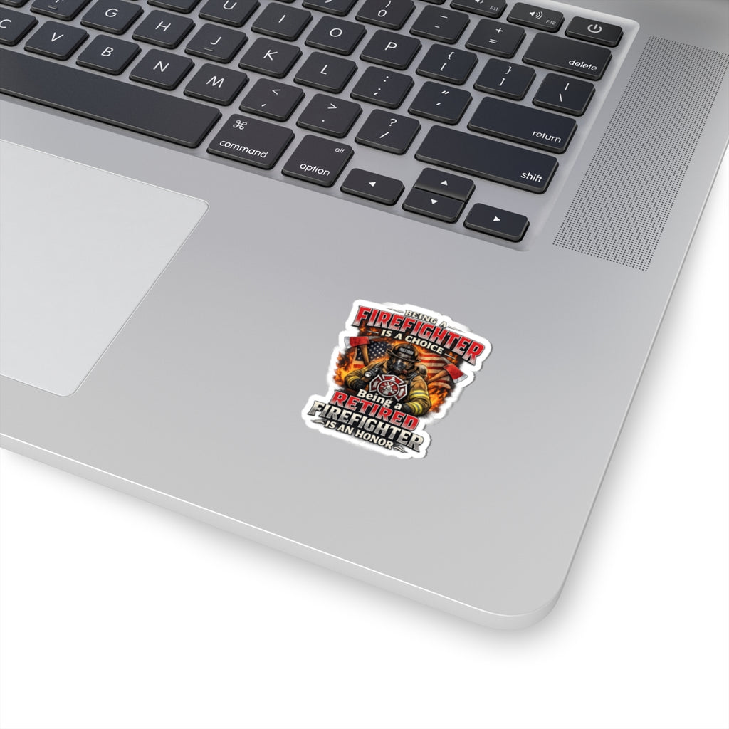 Retired Firefighter Kiss-Cut Sticker — “Being a Firefighter Is a Choice, Being a Retired Firefighter Is an Honor”