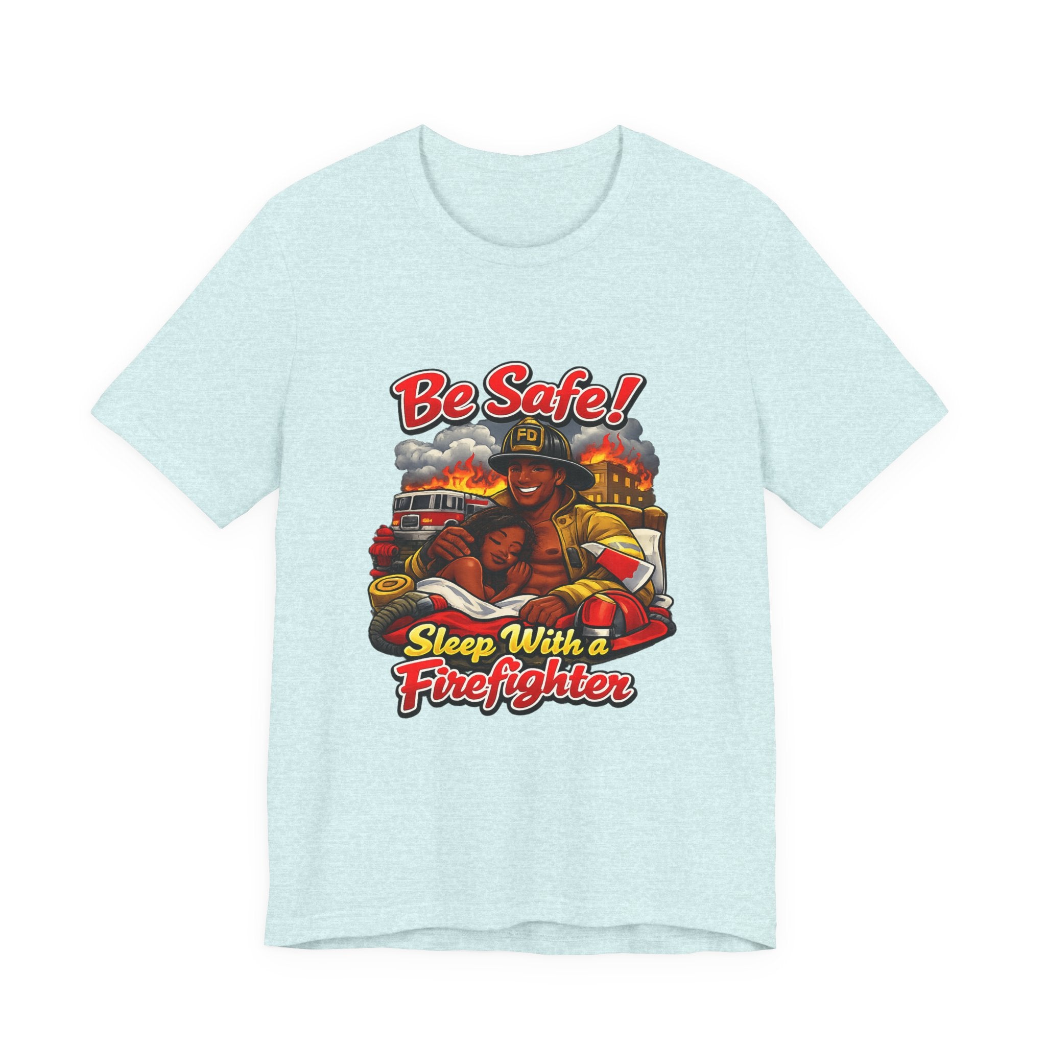 Be Safe! Sleep With a Firefighter T-Shirt — Firefighter Graphic Tee