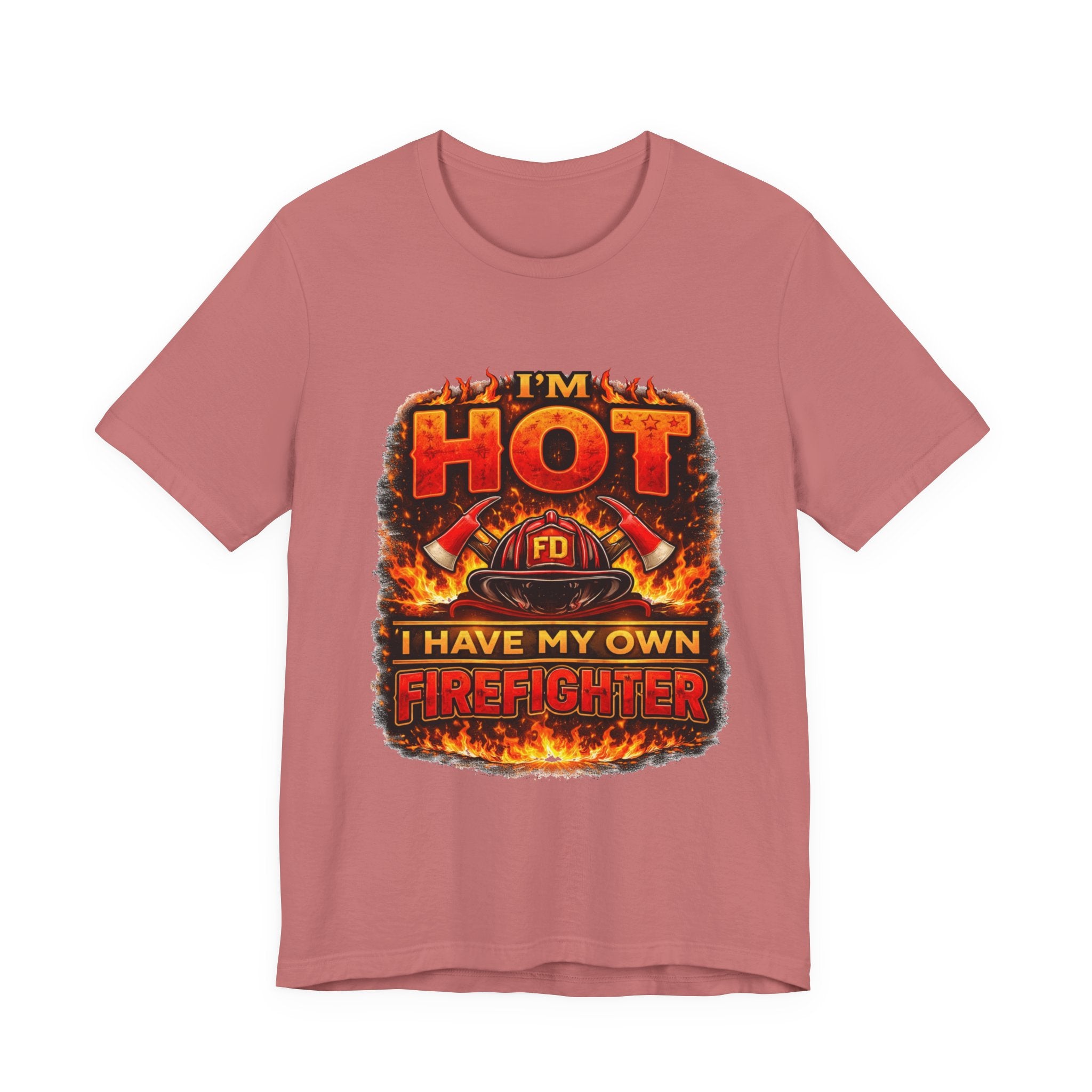 I'm Hot — I Have My Own Firefighter T-Shirt
