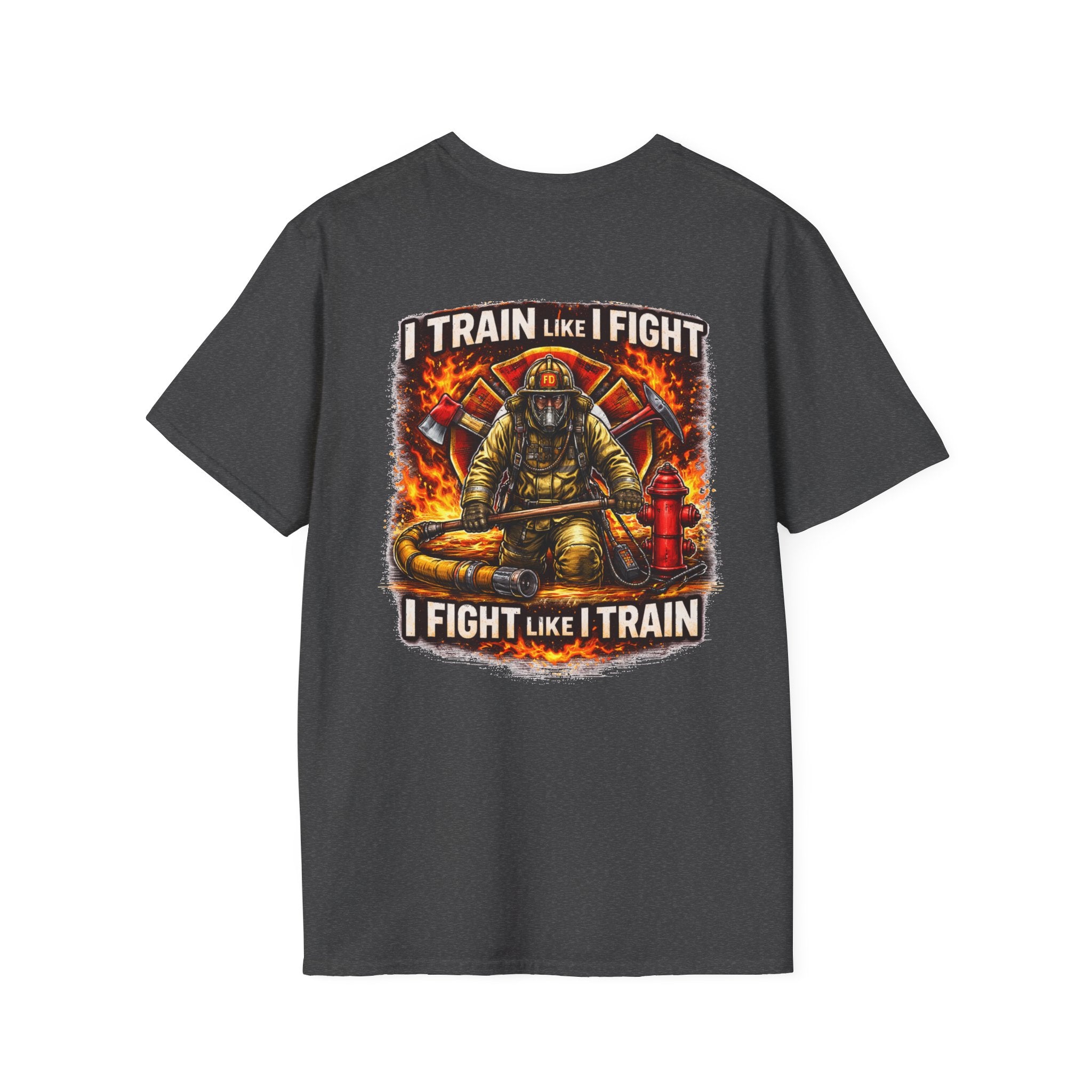 Firefighter Training T-Shirt — "I Train Like I Fight, I Fight Like I Train"