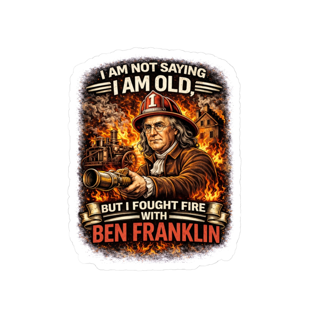 Sticker — “I Am Not Saying I Am Old But I Fought Fire With Ben Franklin” Vintage Firefighter Kiss-Cut Sticker