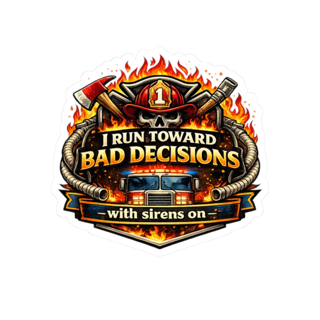 Firefighter Sticker — "I Run Toward Bad Decisions (With Sirens On)" Kiss-Cut Decal