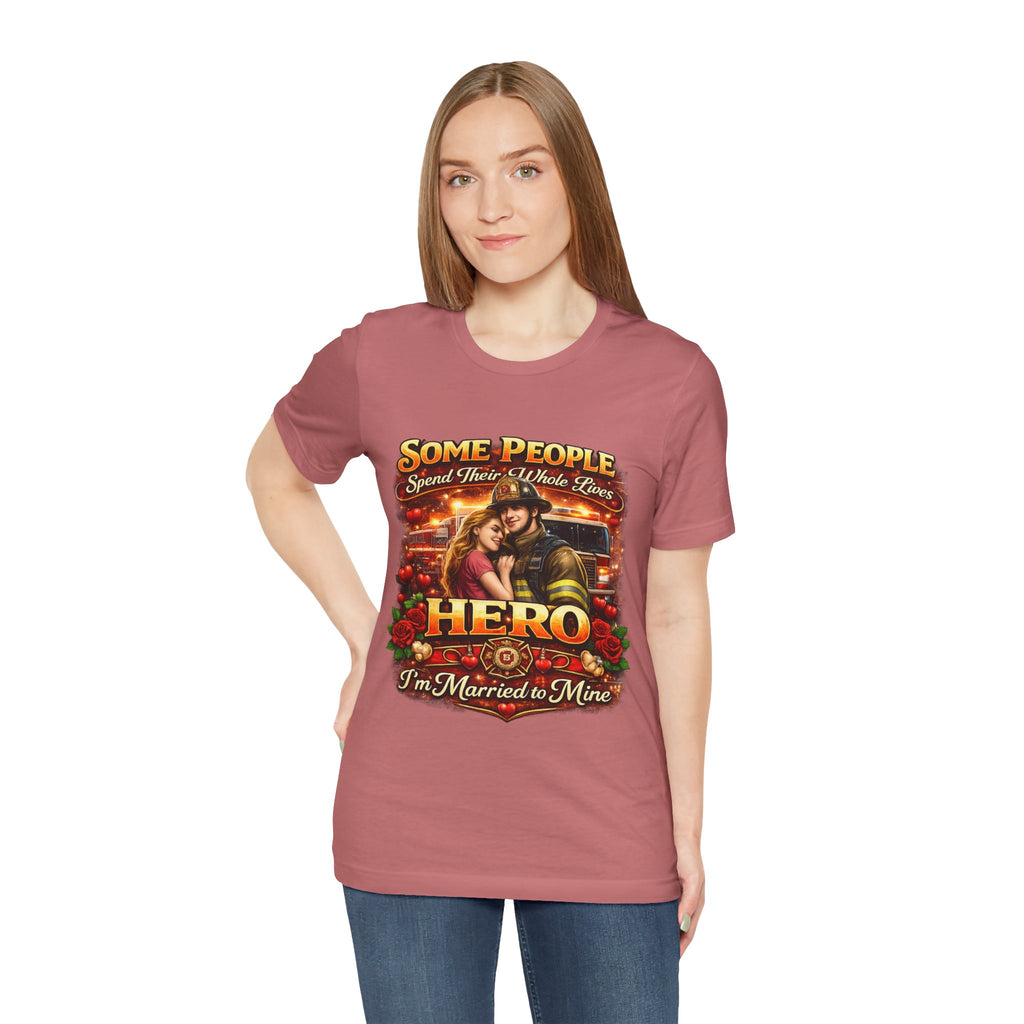 Hero Firefighter Wife T-Shirt — "Some People Spend Their Whole Lives... I'm Married to Mine"