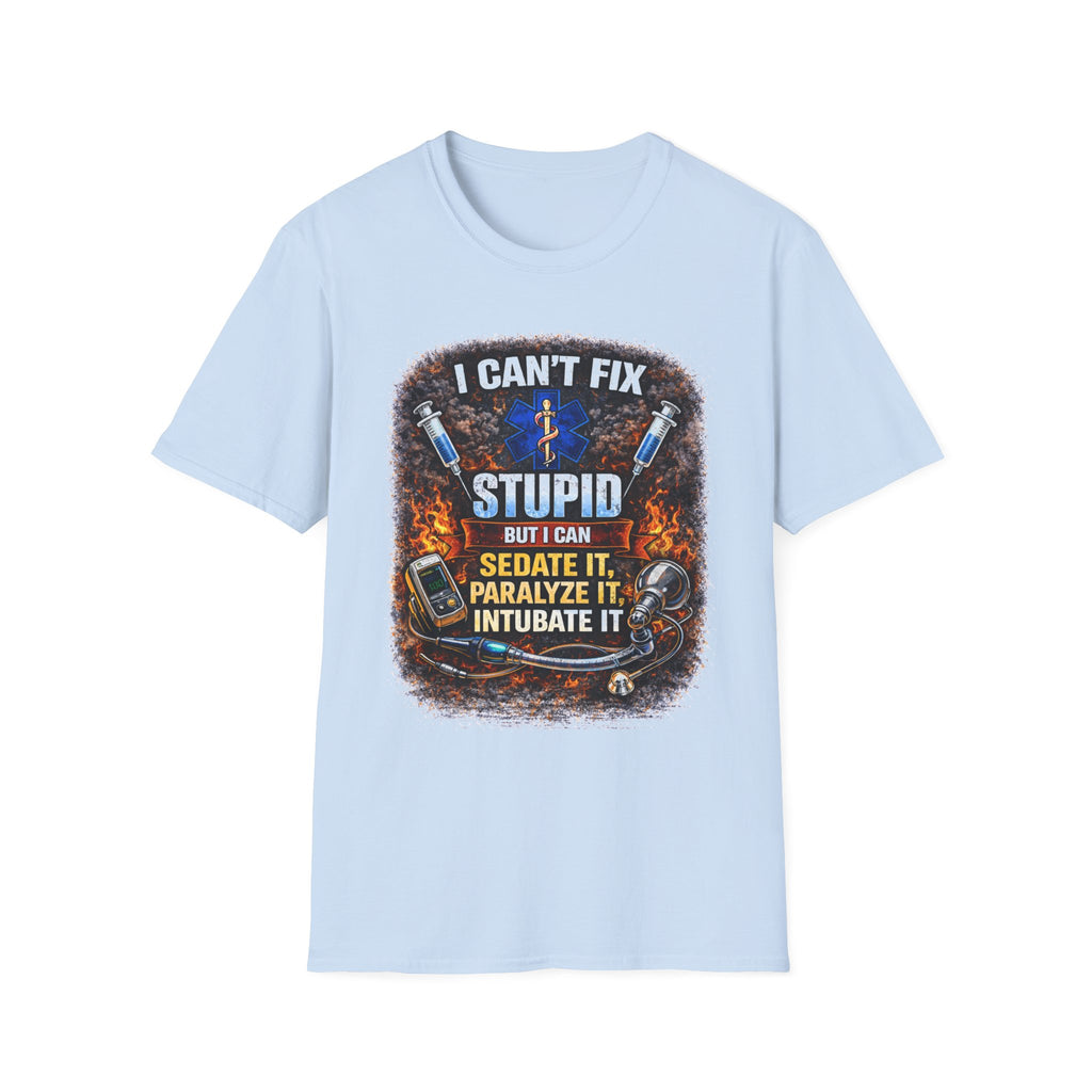 I Can't Fix Stupid T-Shirt – EMS/Nurse Paramedic Humor Tee (Sedate It, Paralyze It, Intubate It)