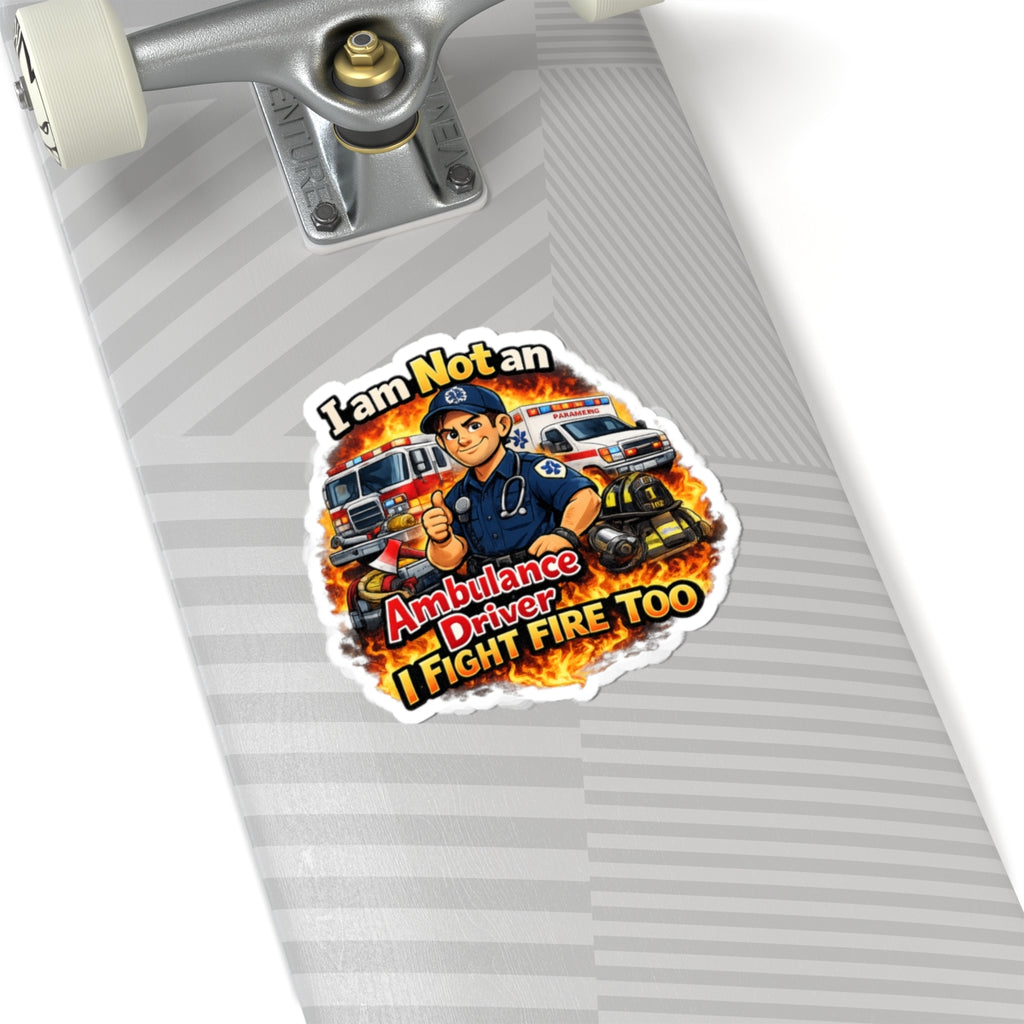 Kiss-Cut Sticker — “I Am Not an Ambulance Driver, I Fight Fire Too” Firefighter Paramedic Design