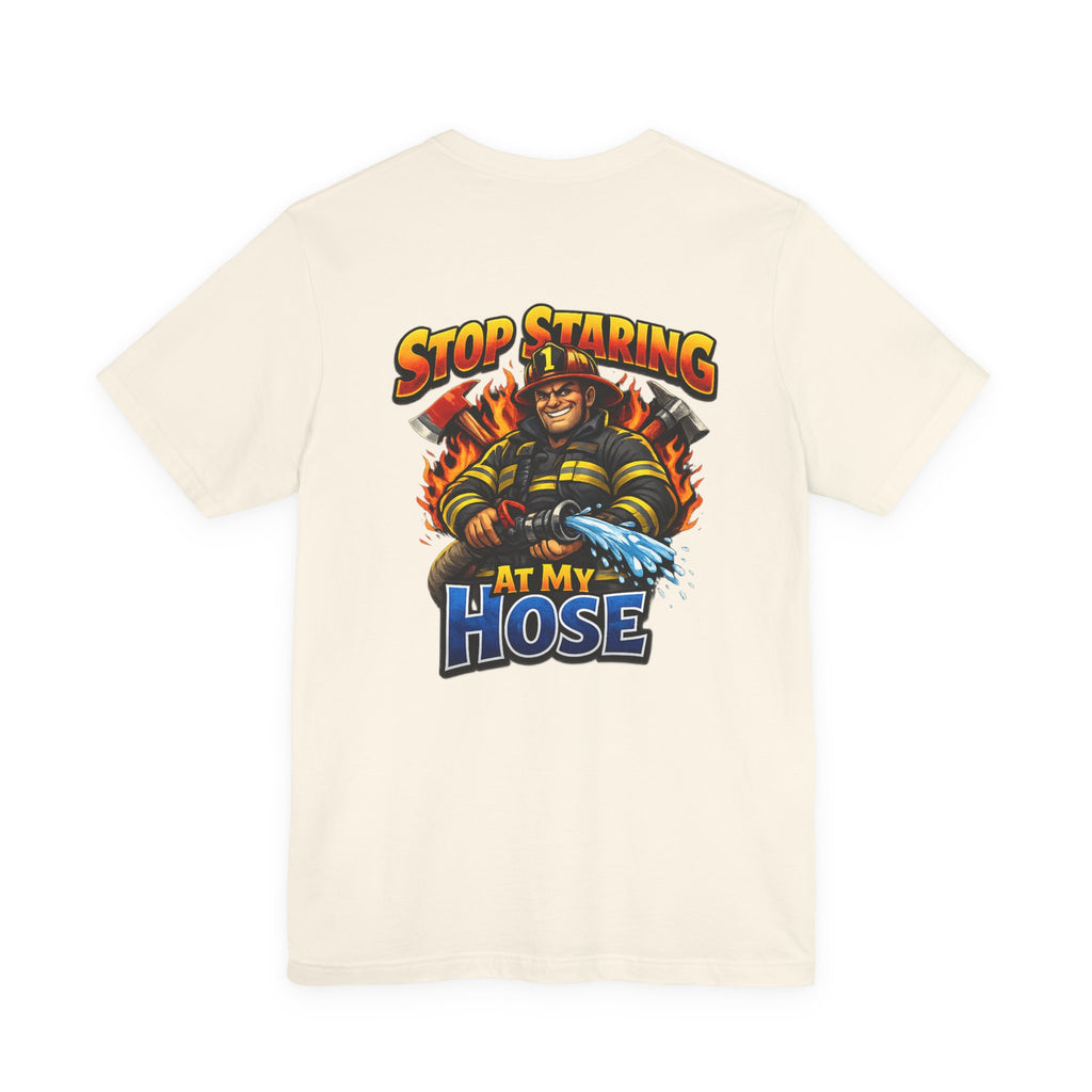 Stop Staring At My Hose Firefighter T‑Shirt
