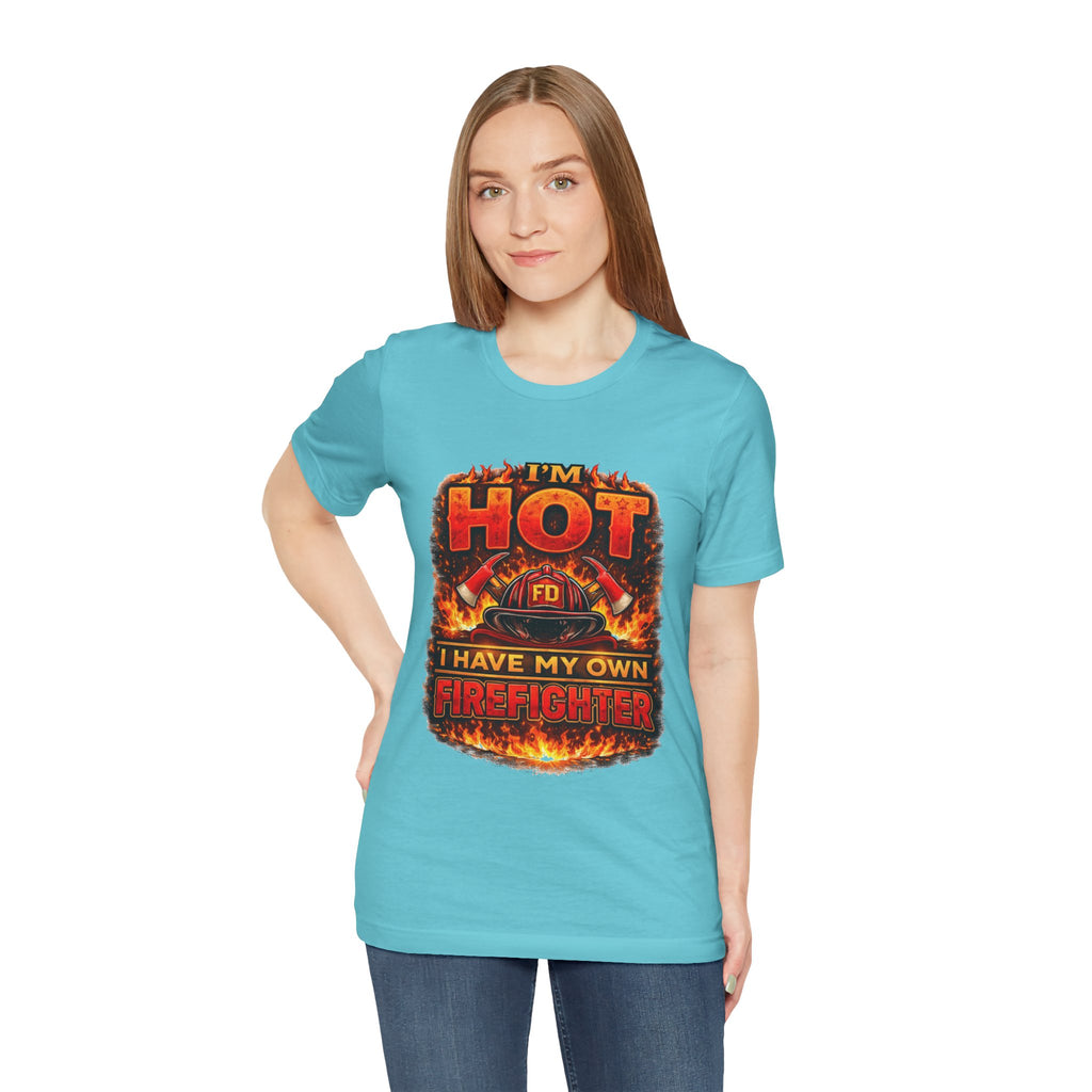 I'm Hot — I Have My Own Firefighter T-Shirt