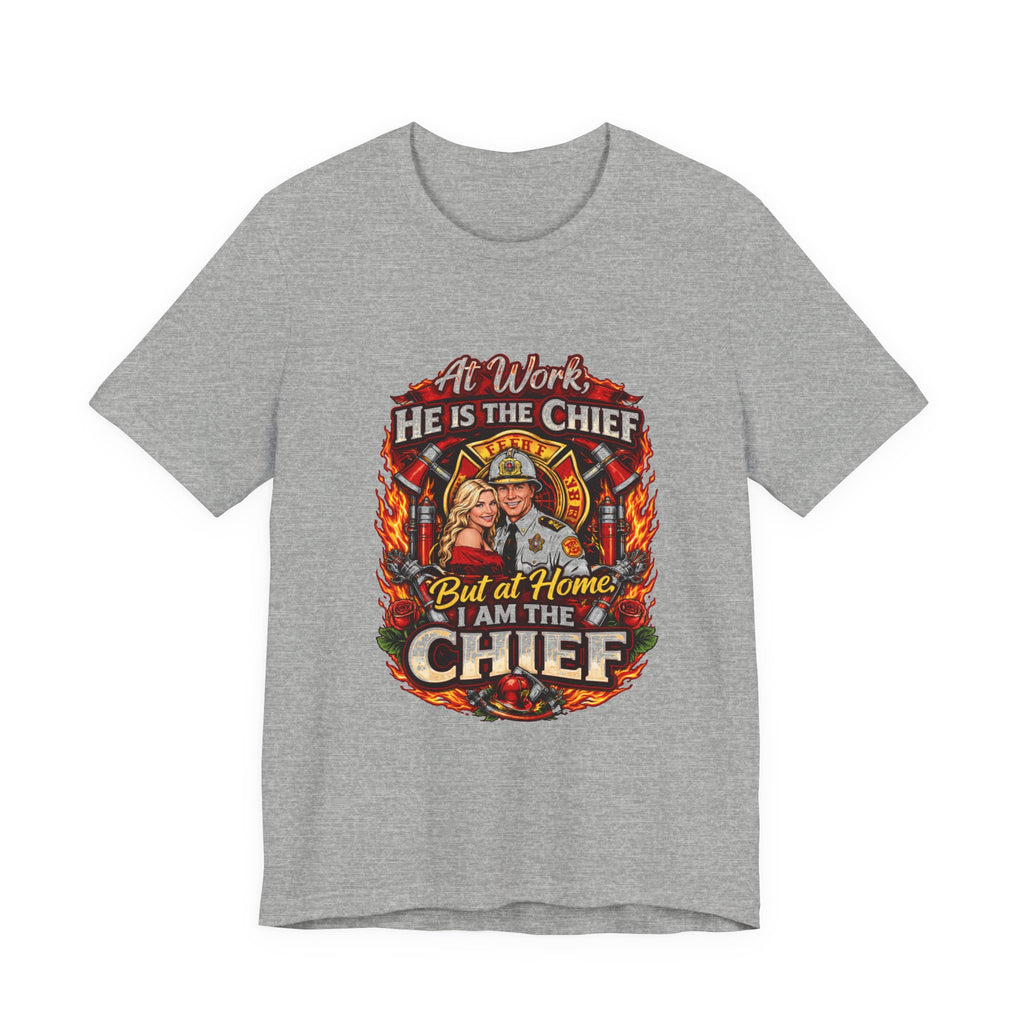 Firefighter Shirt - "At Work He Is The Chief, But at Home I Am The Chief" Patriotic Fire Dept Tee