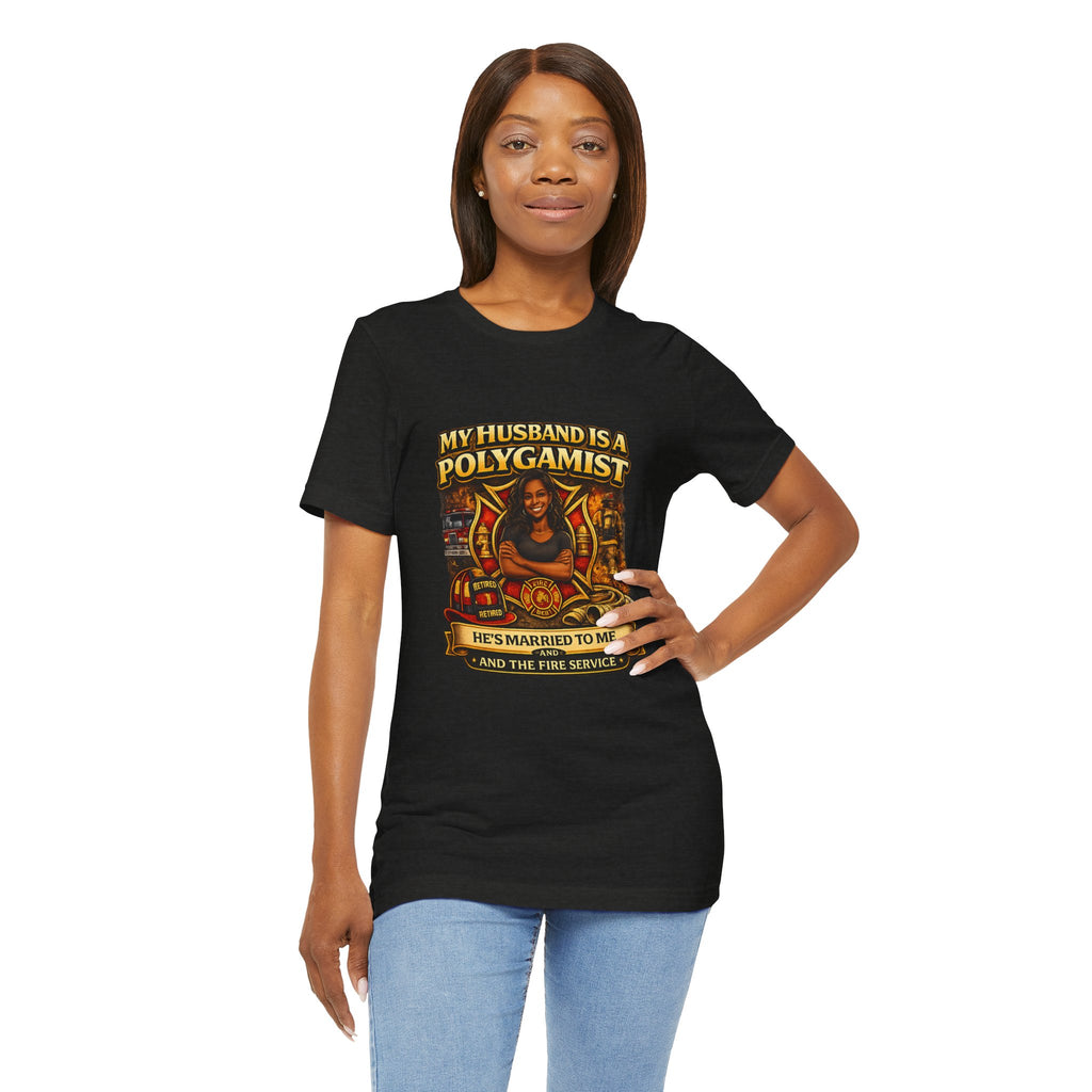 Polygamist Husband Firefighter T-Shirt — "My Husband Is A Polygamist, He's Married To Me and the Fire Service"