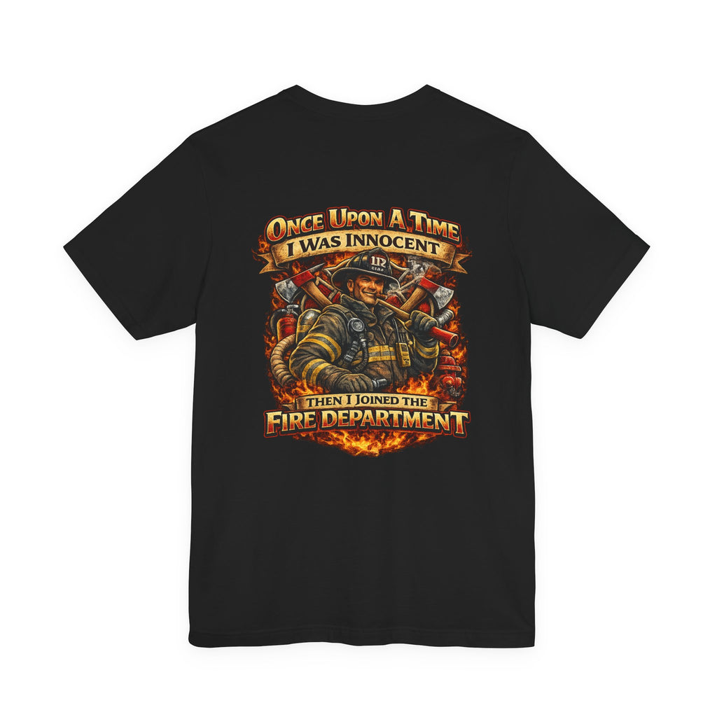 Firefighter Graphic Tee — "Once Upon A Time I Was Innocent Then I Joined The Fire Department"