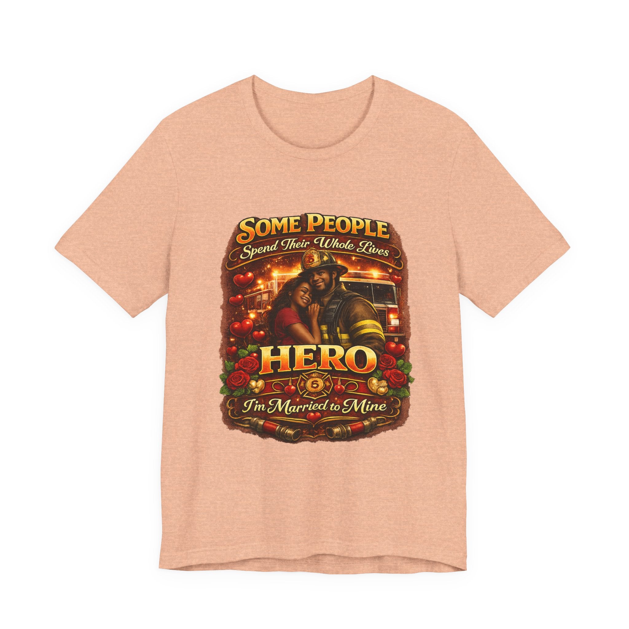 Firefighter Hero Wife T‑Shirt – "Some People Spend Their Whole Lives, Hero I'm Married to Mine"