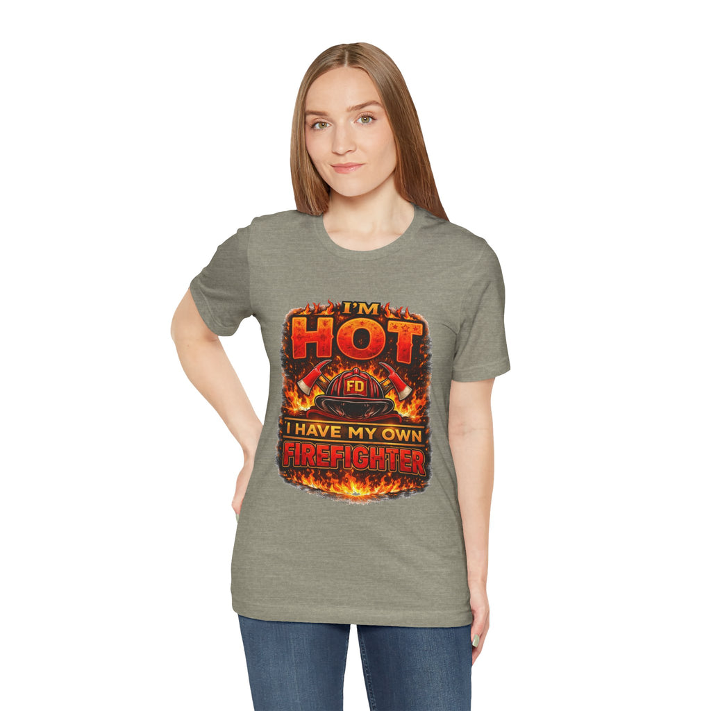 I'm Hot — I Have My Own Firefighter T-Shirt