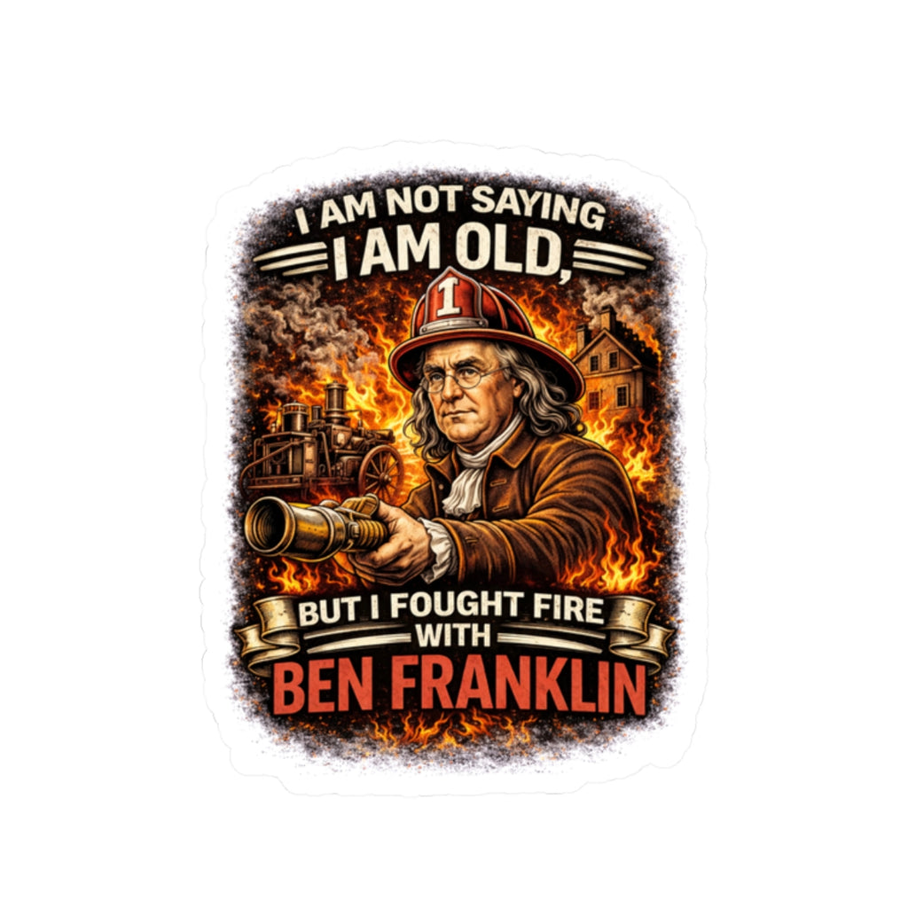Sticker — “I Am Not Saying I Am Old But I Fought Fire With Ben Franklin” Vintage Firefighter Kiss-Cut Sticker