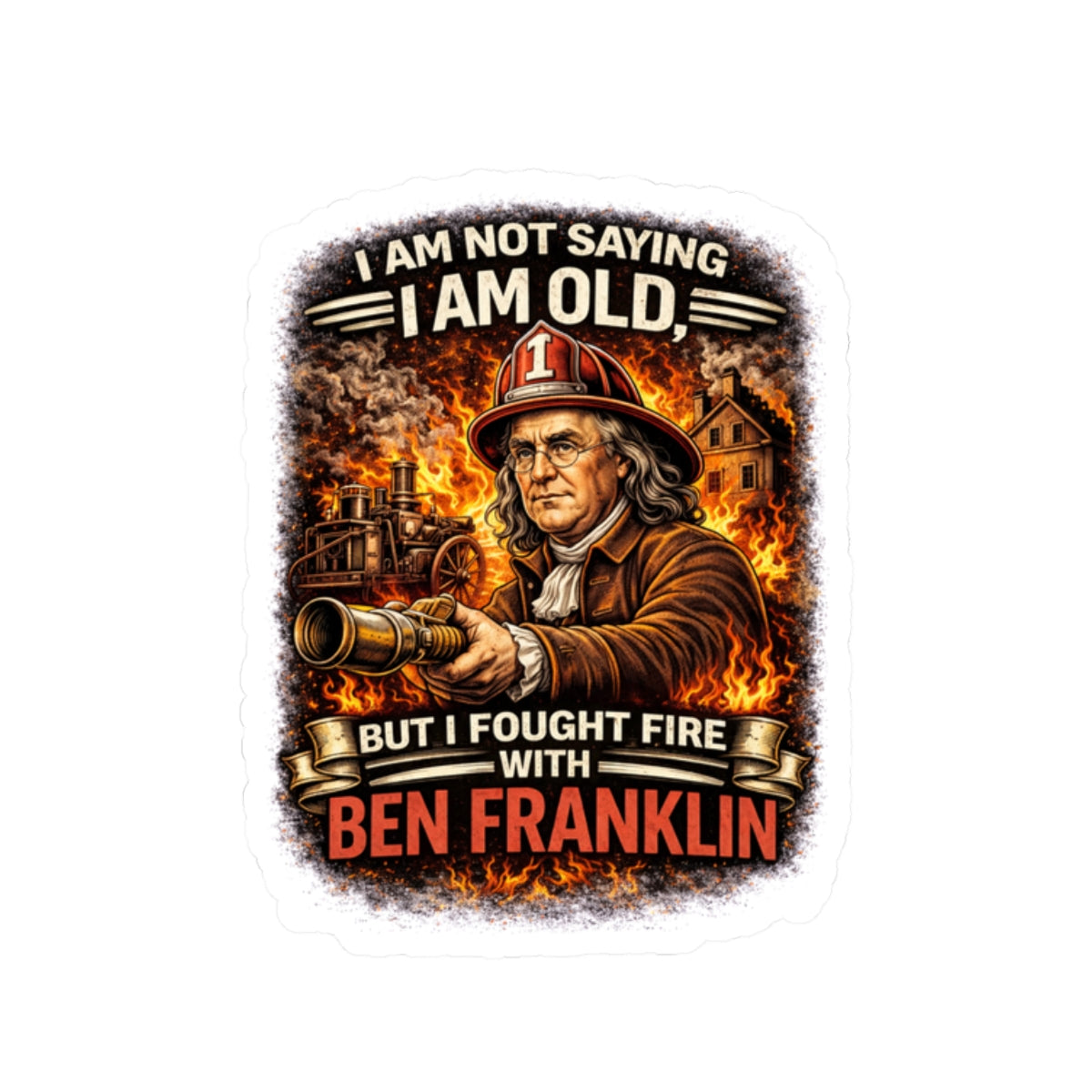 Sticker — “I Am Not Saying I Am Old But I Fought Fire With Ben Franklin” Vintage Firefighter Kiss-Cut Sticker