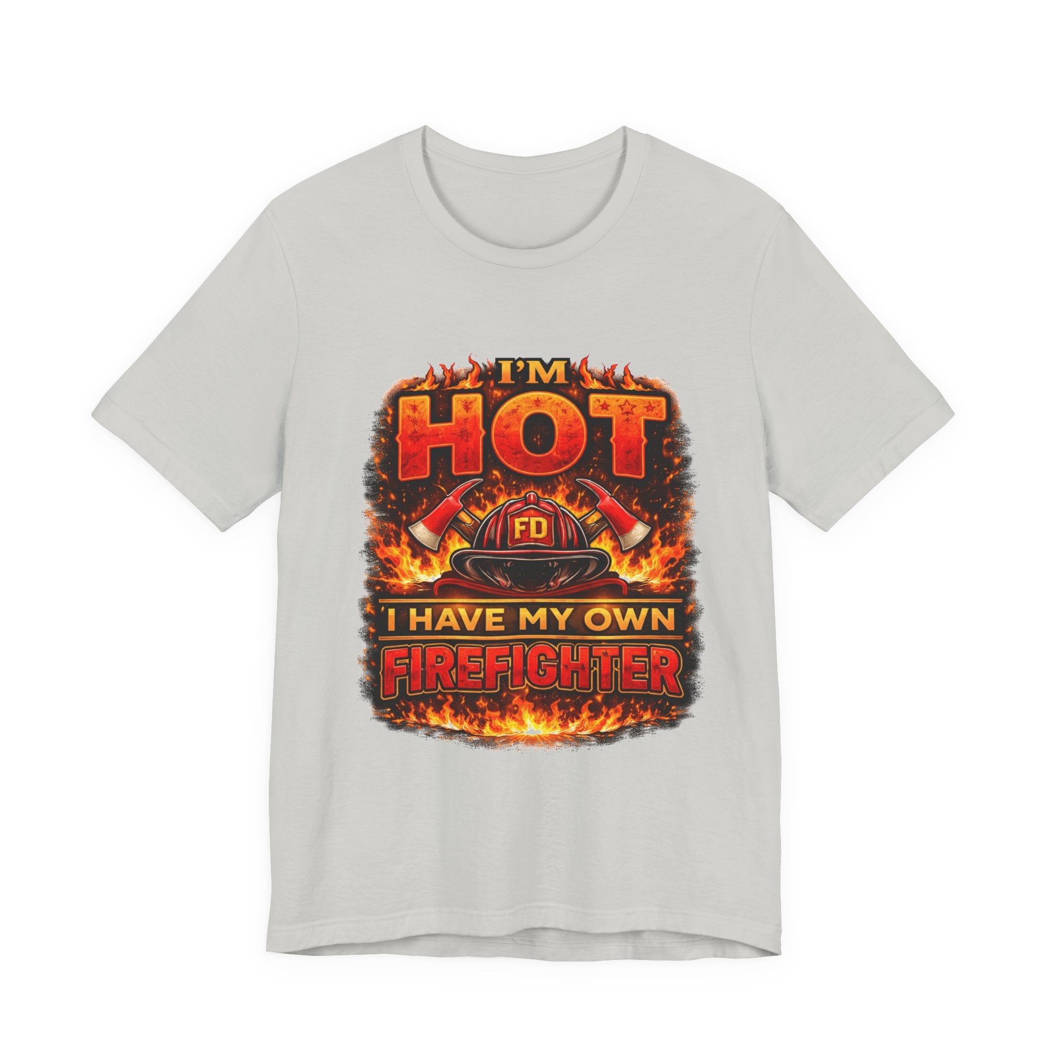 I'm Hot — I Have My Own Firefighter T-Shirt