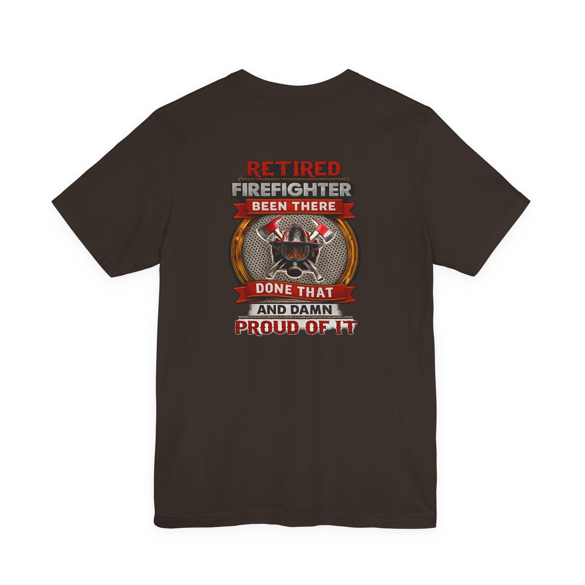 Retired Firefighter Tee — “Retired Firefighter: Been There, Done That and Damn Proud of It”