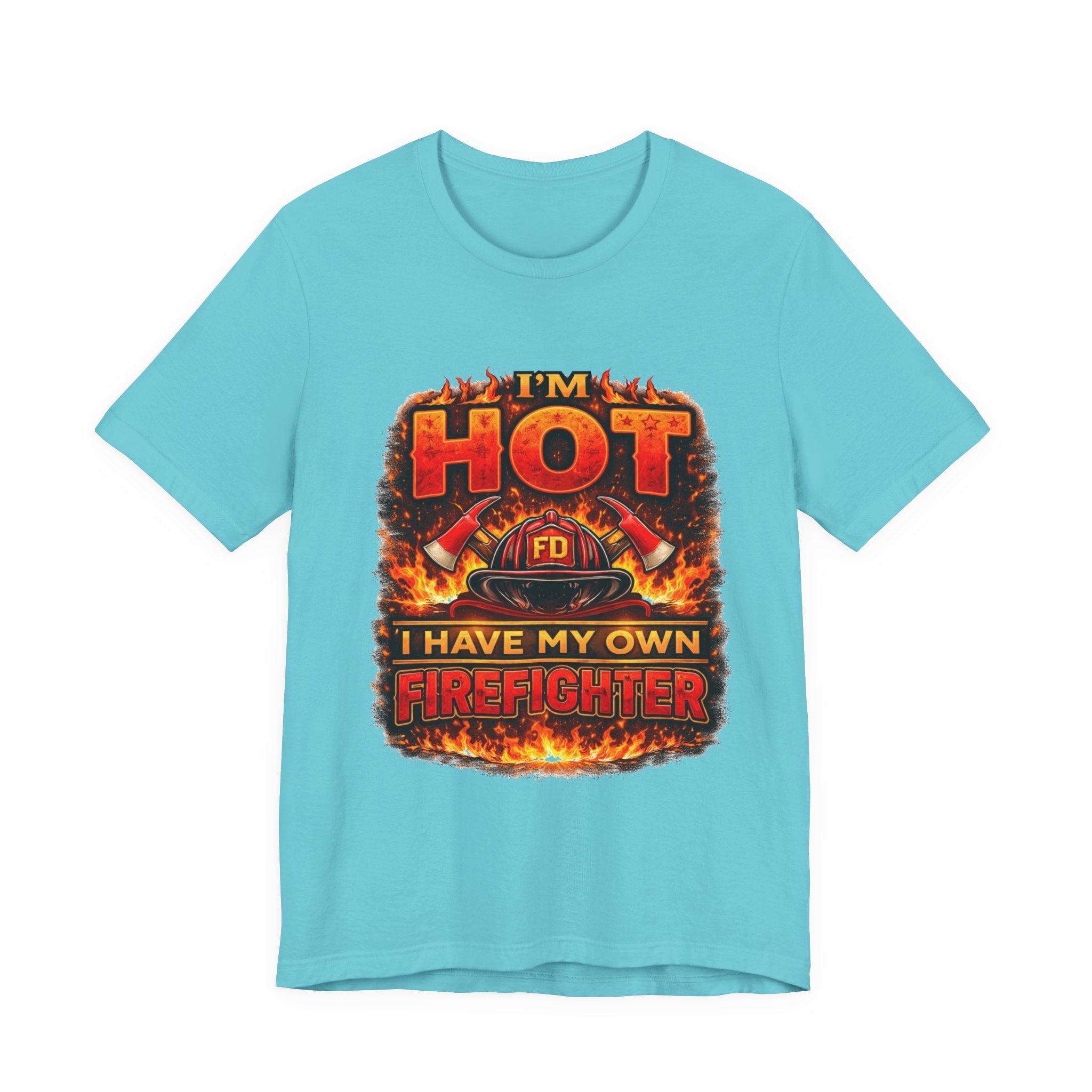 I'm Hot — I Have My Own Firefighter T-Shirt