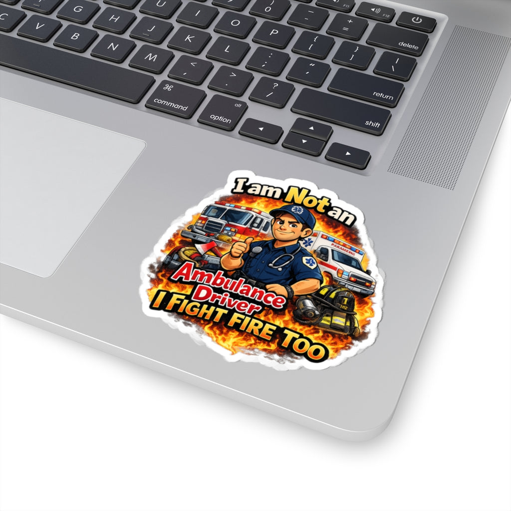 Kiss-Cut Sticker — “I Am Not an Ambulance Driver, I Fight Fire Too” Firefighter Paramedic Design