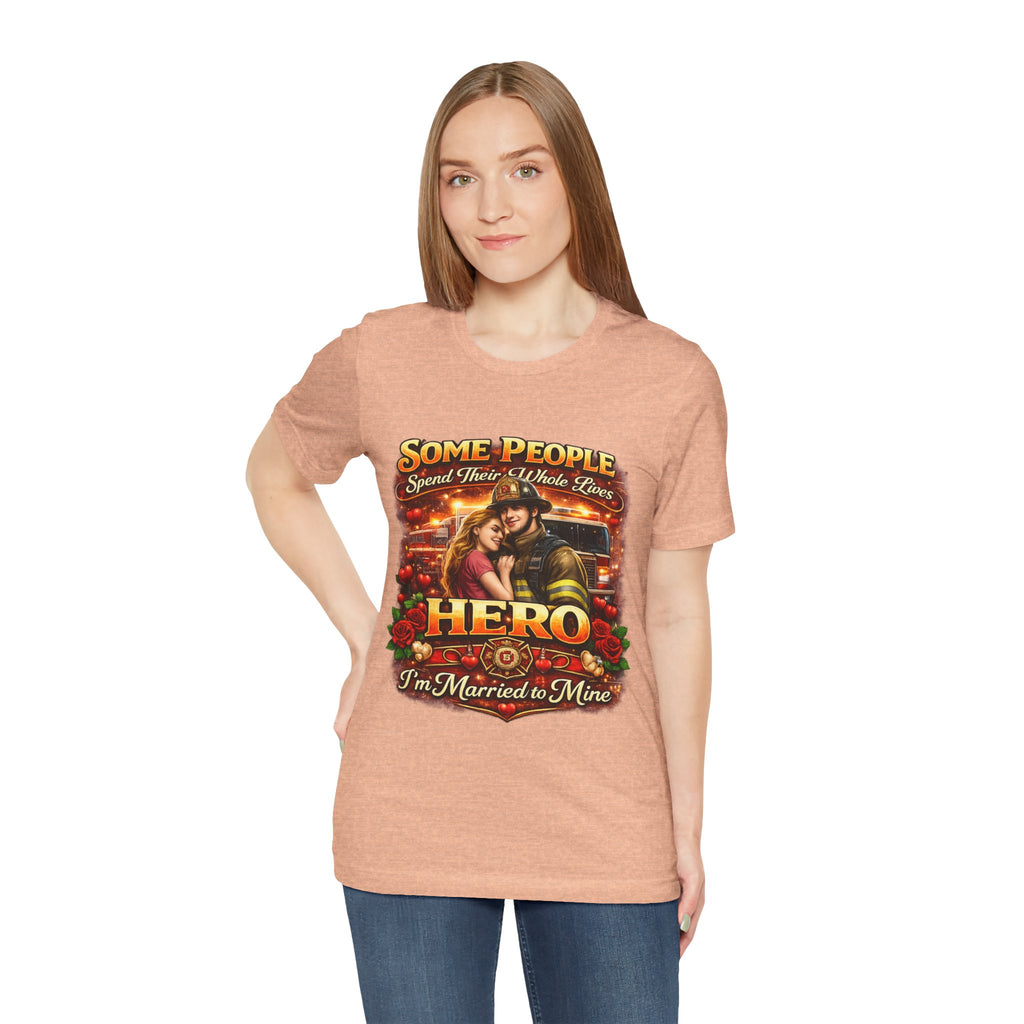 Hero Firefighter Wife T-Shirt — "Some People Spend Their Whole Lives... I'm Married to Mine"