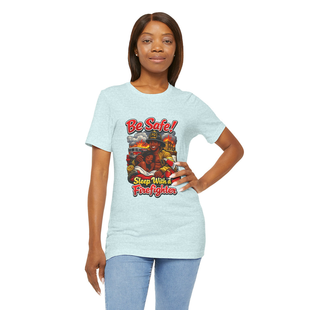 Be Safe! Sleep With a Firefighter T-Shirt — Firefighter Graphic Tee