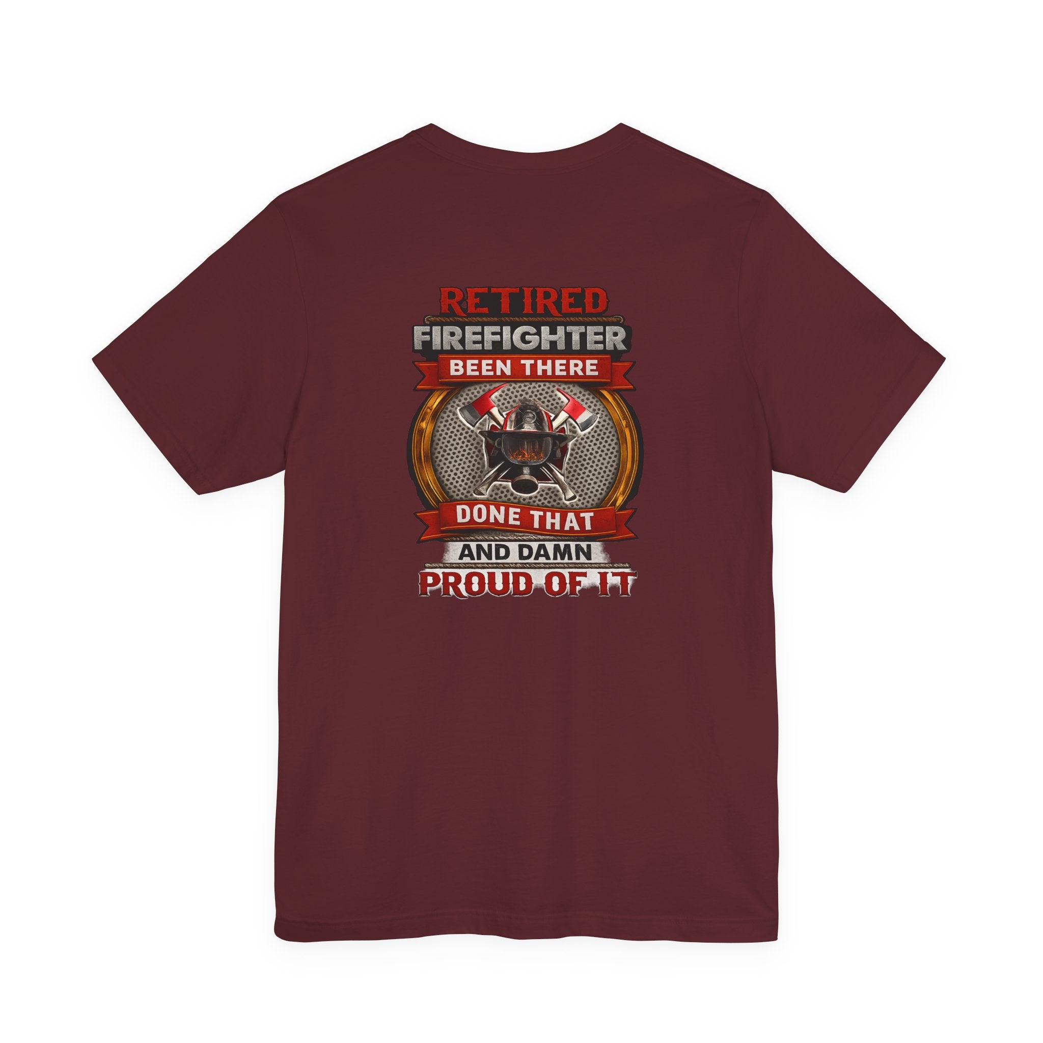 Retired Firefighter Tee — “Retired Firefighter: Been There, Done That and Damn Proud of It”