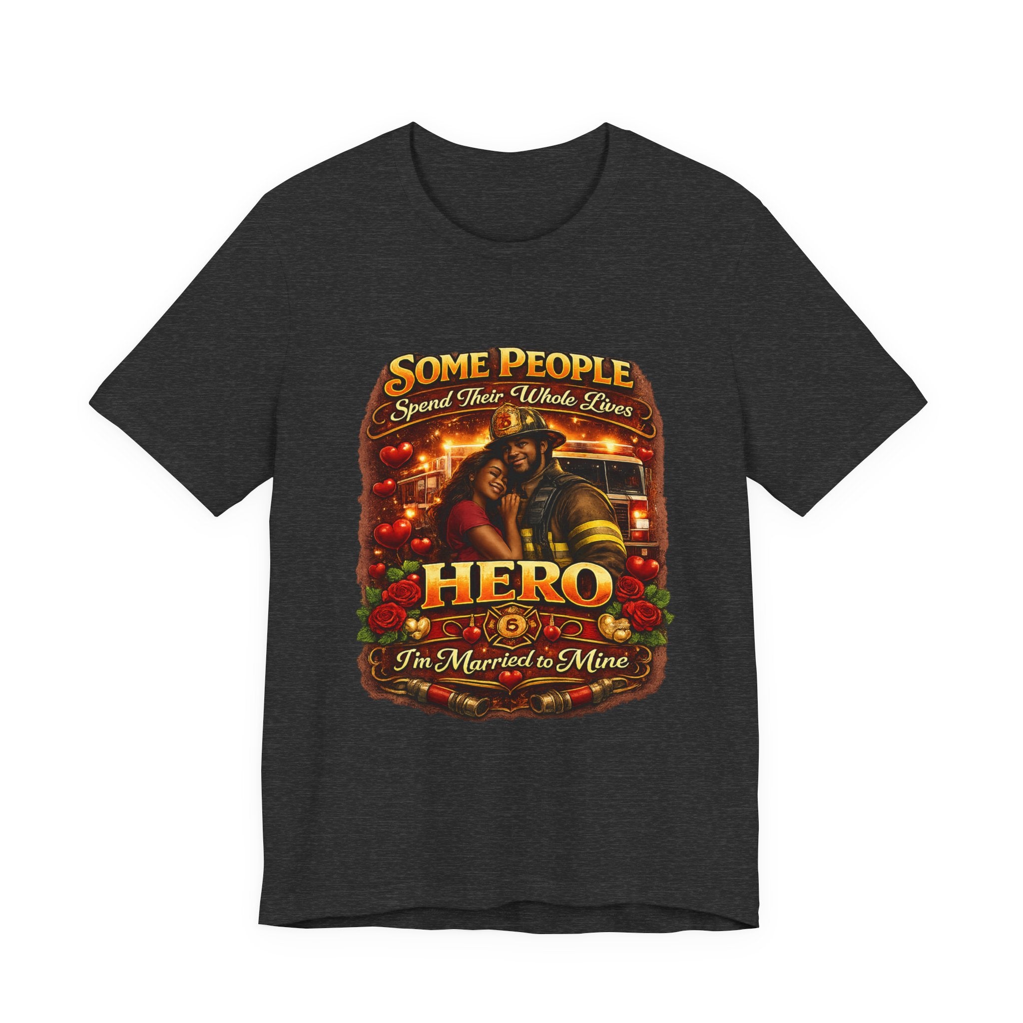 Firefighter Hero Wife T‑Shirt – "Some People Spend Their Whole Lives, Hero I'm Married to Mine"